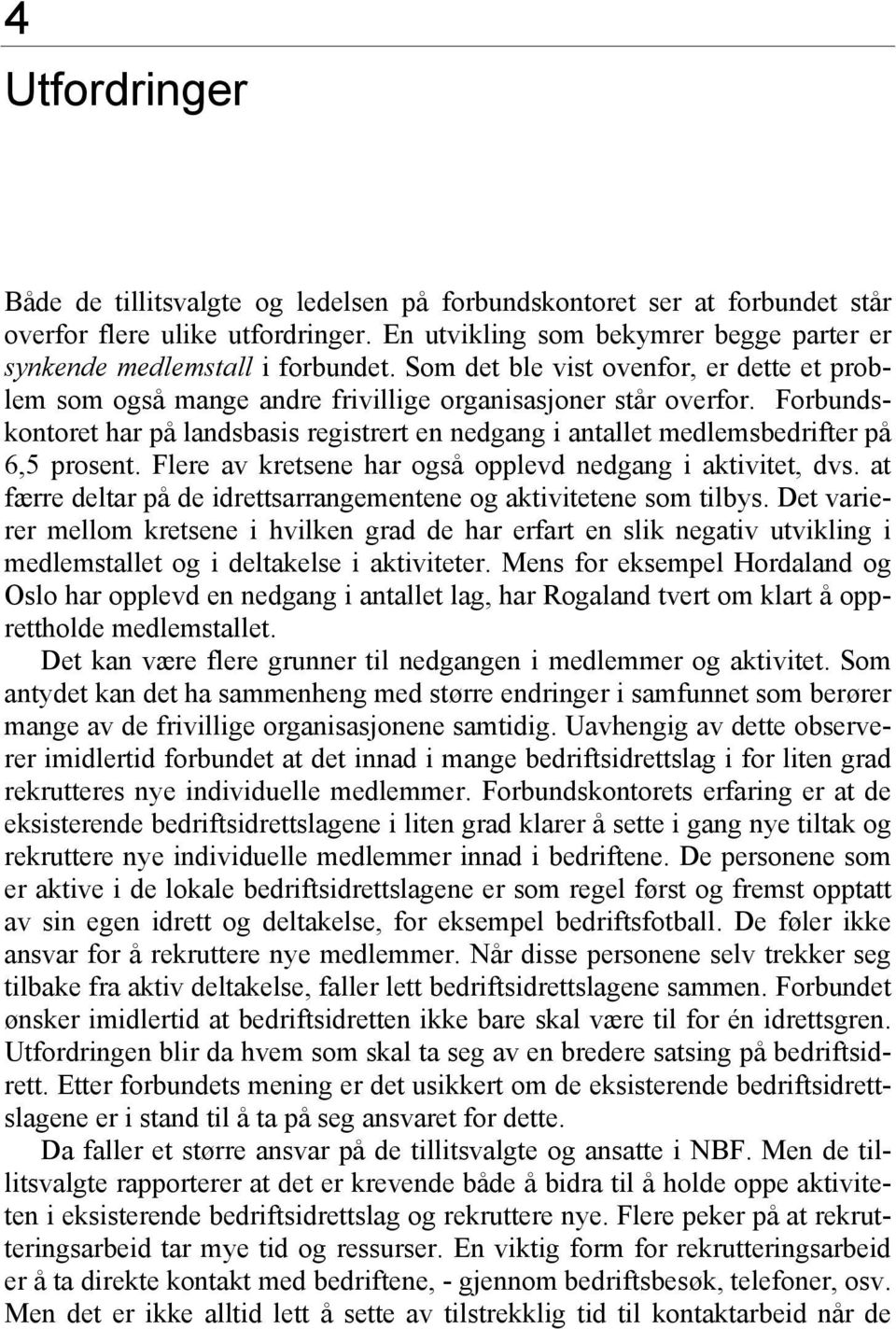 Forbundskontoret har på landsbasis registrert en nedgang i antallet medlemsbedrifter på 6,5 prosent. Flere av kretsene har også opplevd nedgang i aktivitet, dvs.