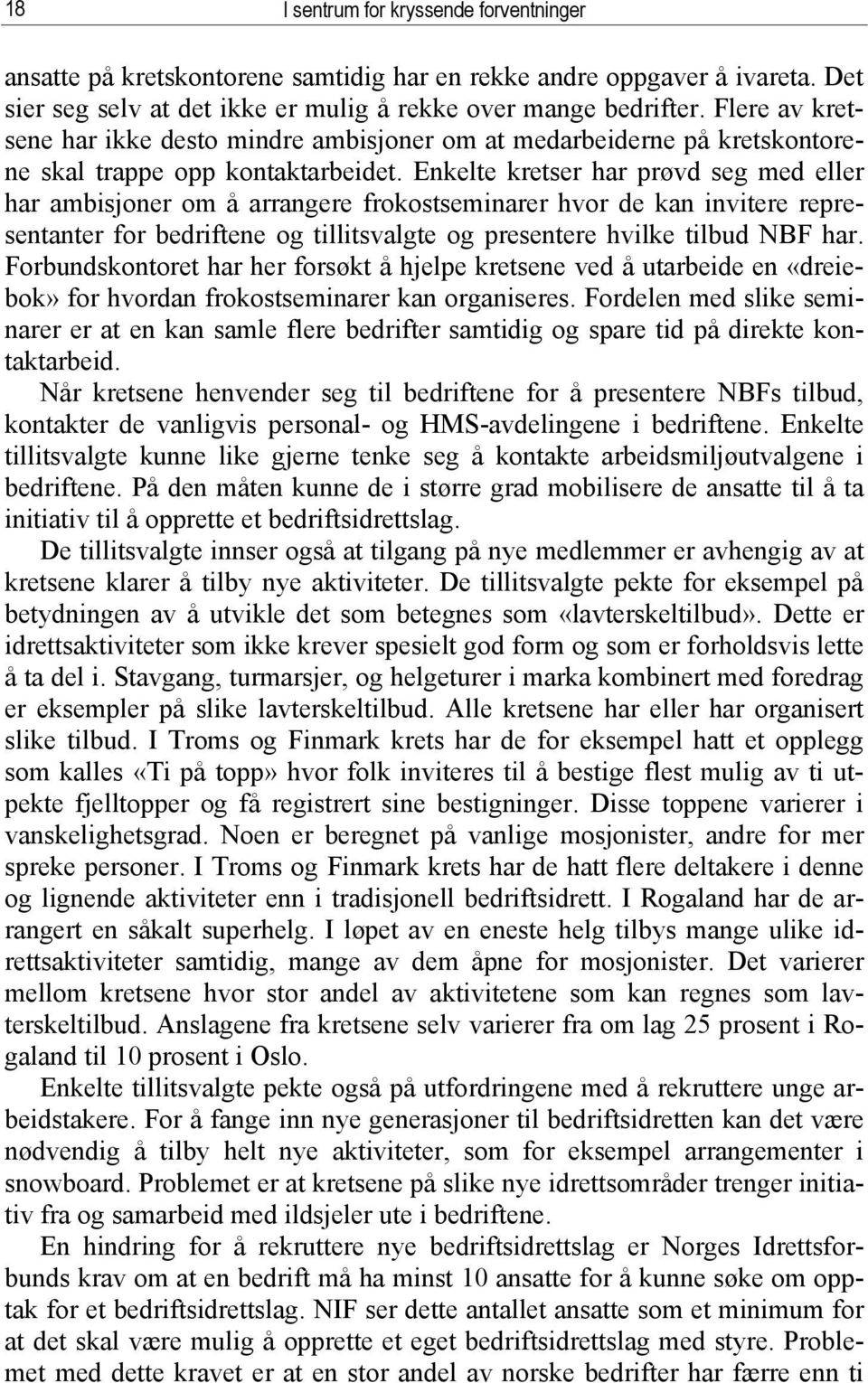 Enkelte kretser har prøvd seg med eller har ambisjoner om å arrangere frokostseminarer hvor de kan invitere representanter for bedriftene og tillitsvalgte og presentere hvilke tilbud NBF har.