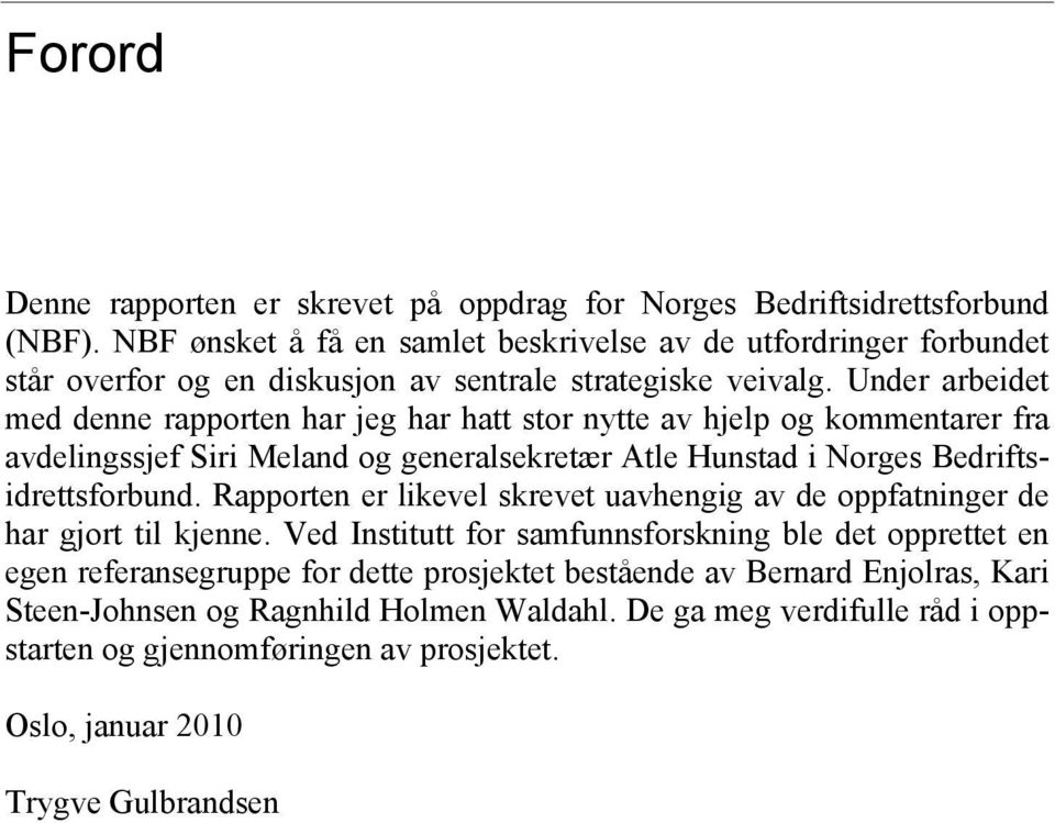 Under arbeidet med denne rapporten har jeg har hatt stor nytte av hjelp og kommentarer fra avdelingssjef Siri Meland og generalsekretær Atle Hunstad i Norges Bedriftsidrettsforbund.