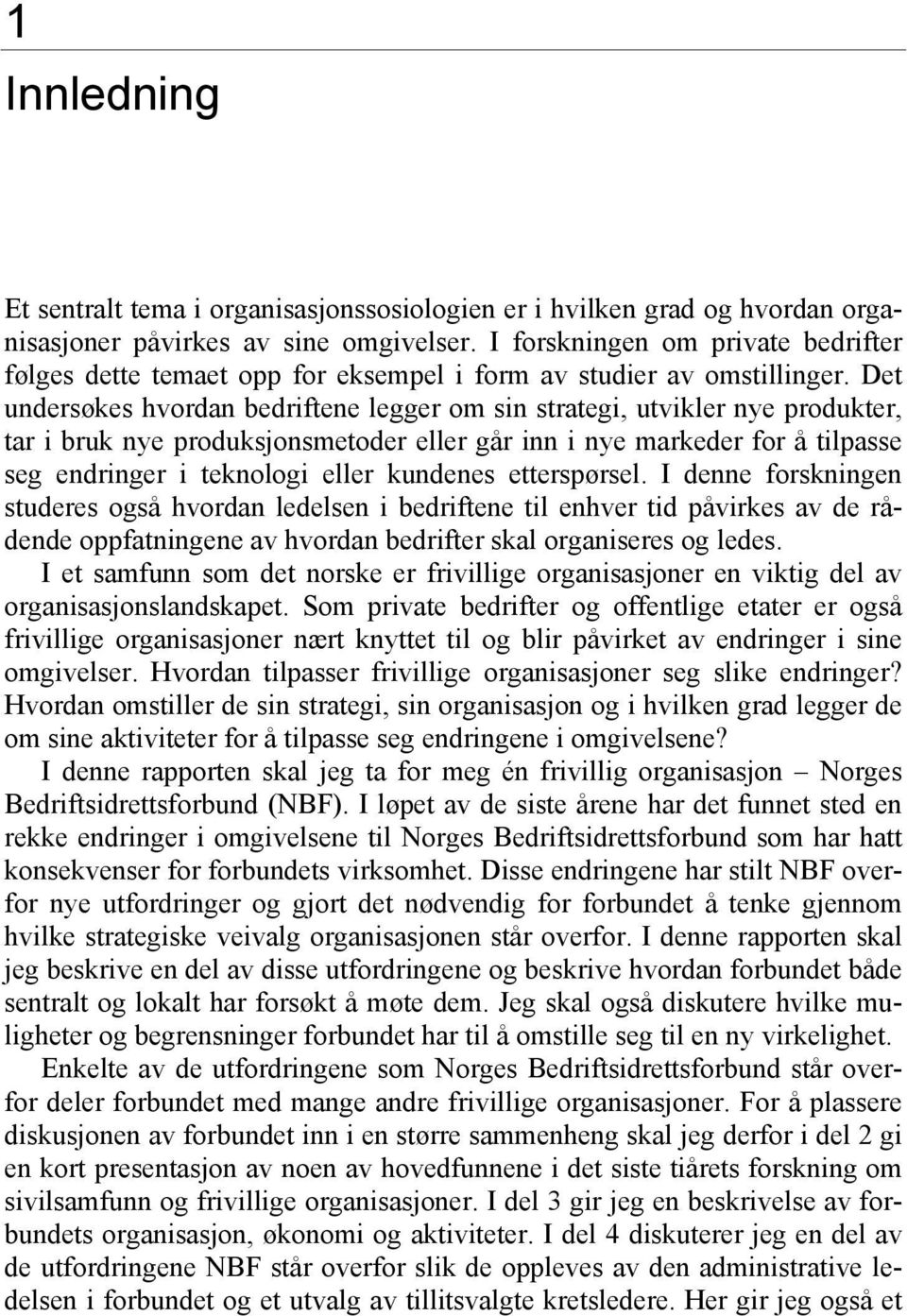 Det undersøkes hvordan bedriftene legger om sin strategi, utvikler nye produkter, tar i bruk nye produksjonsmetoder eller går inn i nye markeder for å tilpasse seg endringer i teknologi eller