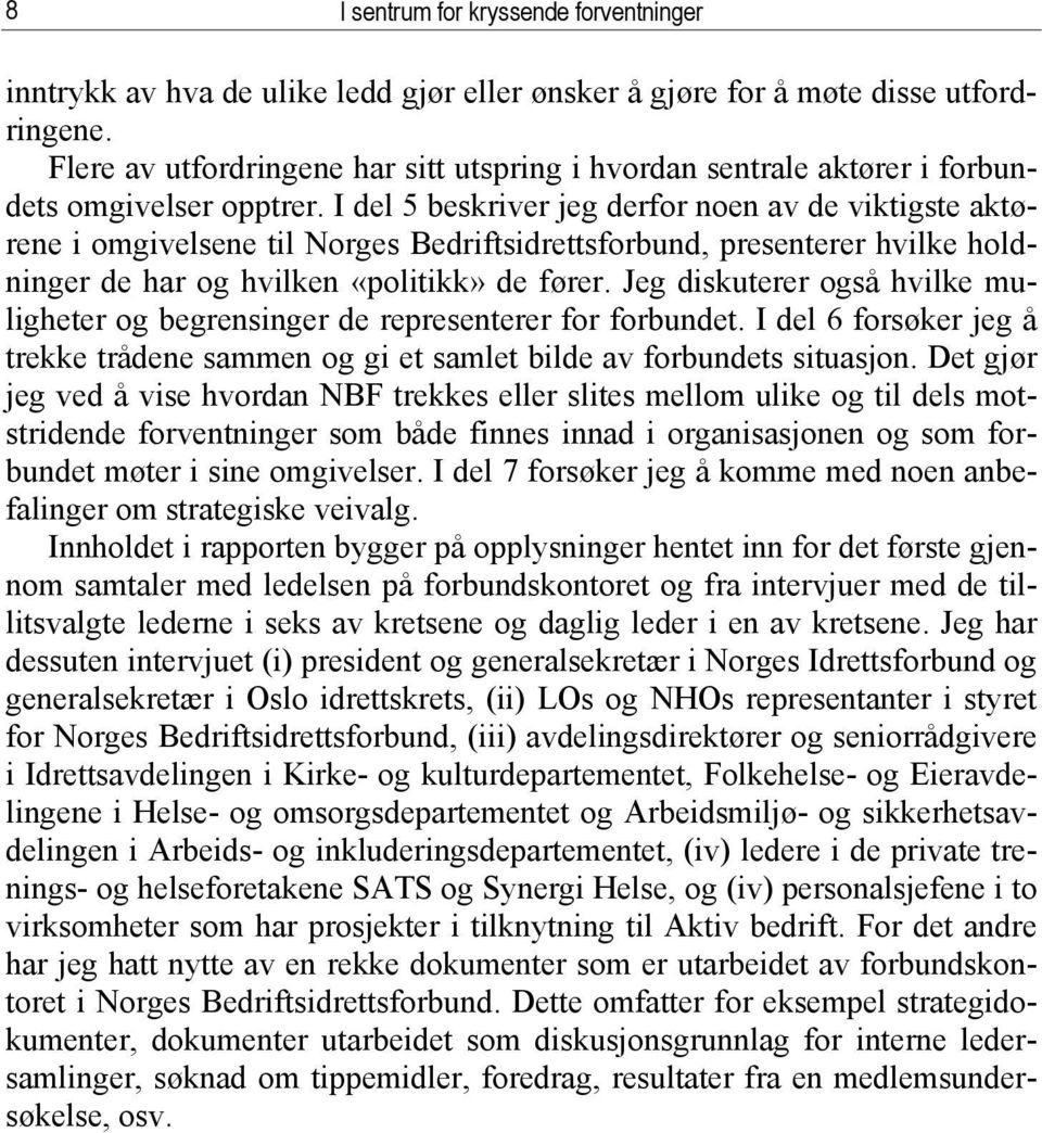 I del 5 beskriver jeg derfor noen av de viktigste aktørene i omgivelsene til Norges Bedriftsidrettsforbund, presenterer hvilke holdninger de har og hvilken «politikk» de fører.