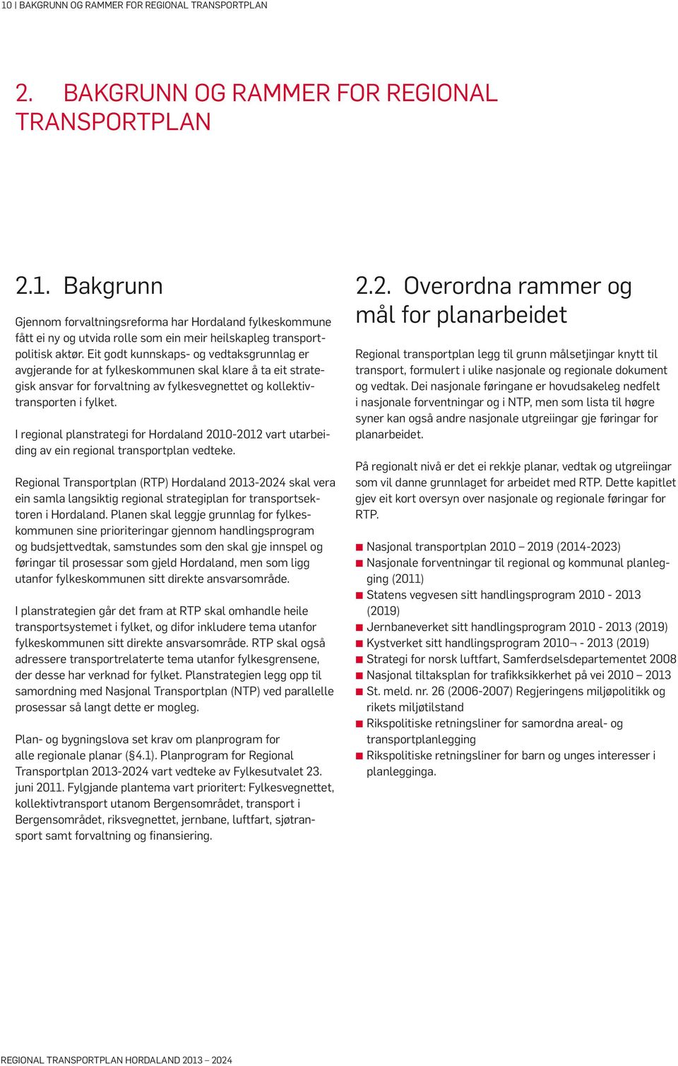 I regional planstrategi for Hordaland 2010-2012 vart utarbeiding av ein regional transportplan vedteke.