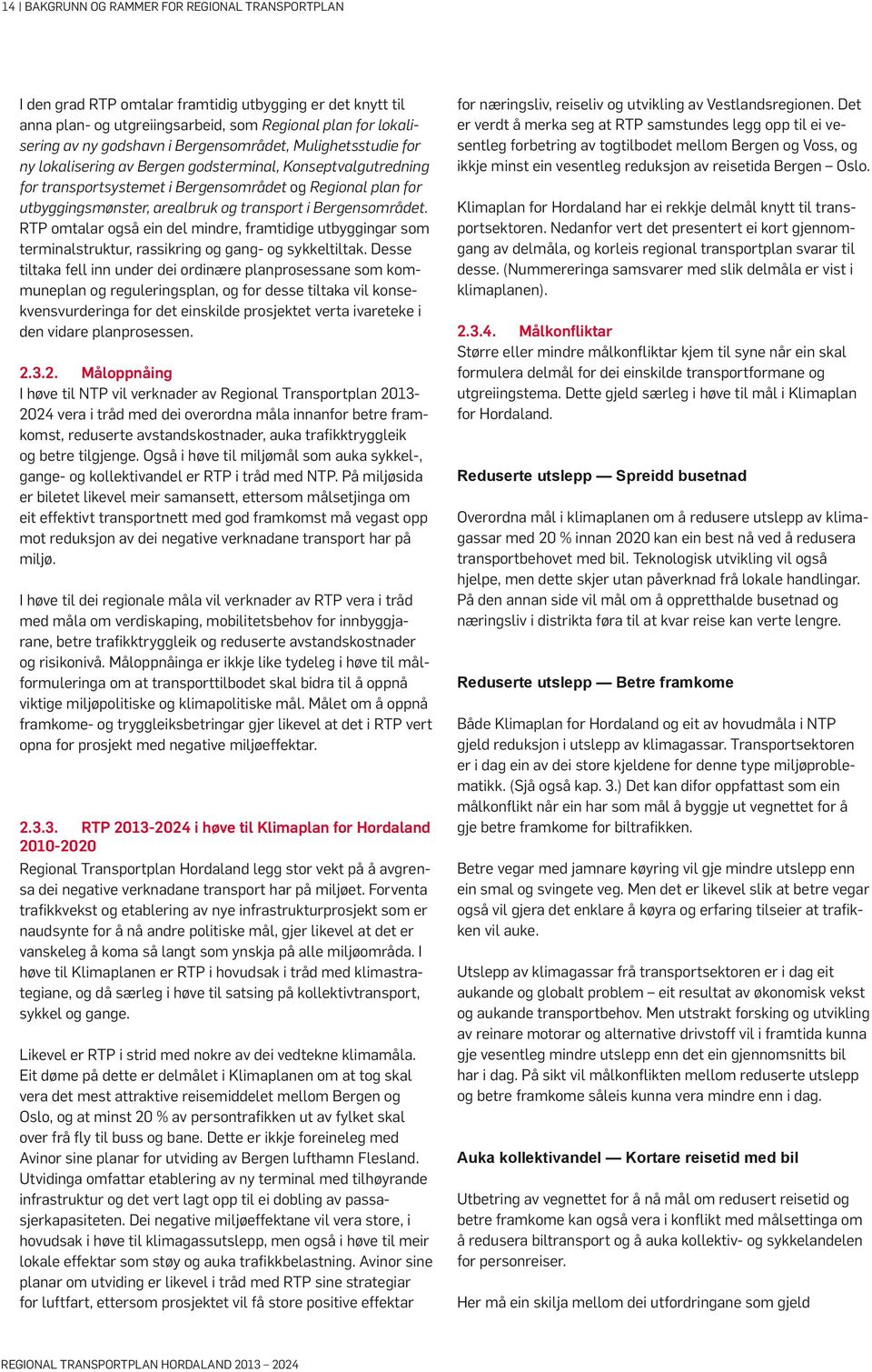 i Bergensområdet. RTP omtalar også ein del mindre, framtidige utbyggingar som terminalstruktur, rassikring og gang- og sykkeltiltak.