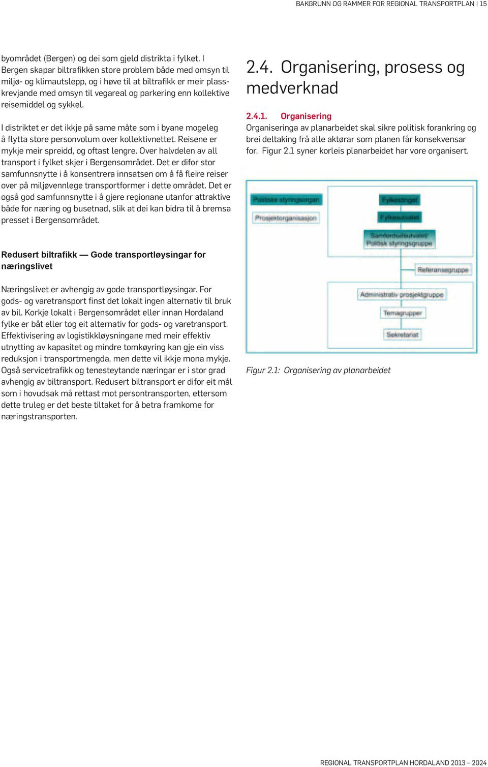 og sykkel. I distriktet er det ikkje på same måte som i byane mogeleg å flytta store personvolum over kollektivnettet. Reisene er mykje meir spreidd, og oftast lengre.