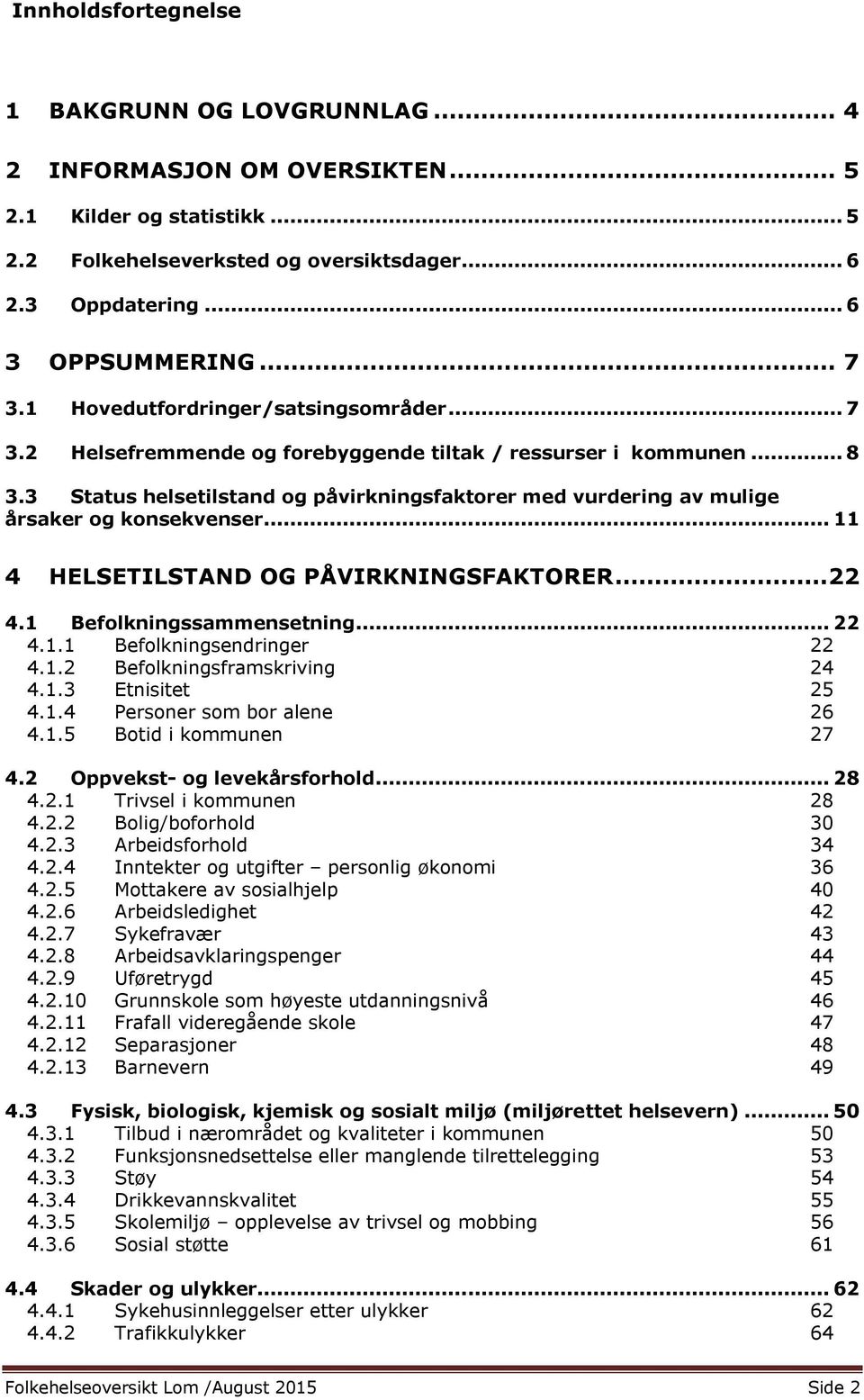 3 Status helsetilstand og påvirkningsfaktorer med vurdering av mulige årsaker og konsekvenser... 11 4 HELSETILSTAND OG PÅVIRKNINGSFAKTORER...22 4.1 Befolkningssammensetning... 22 4.1.1 Befolkningsendringer 22 4.