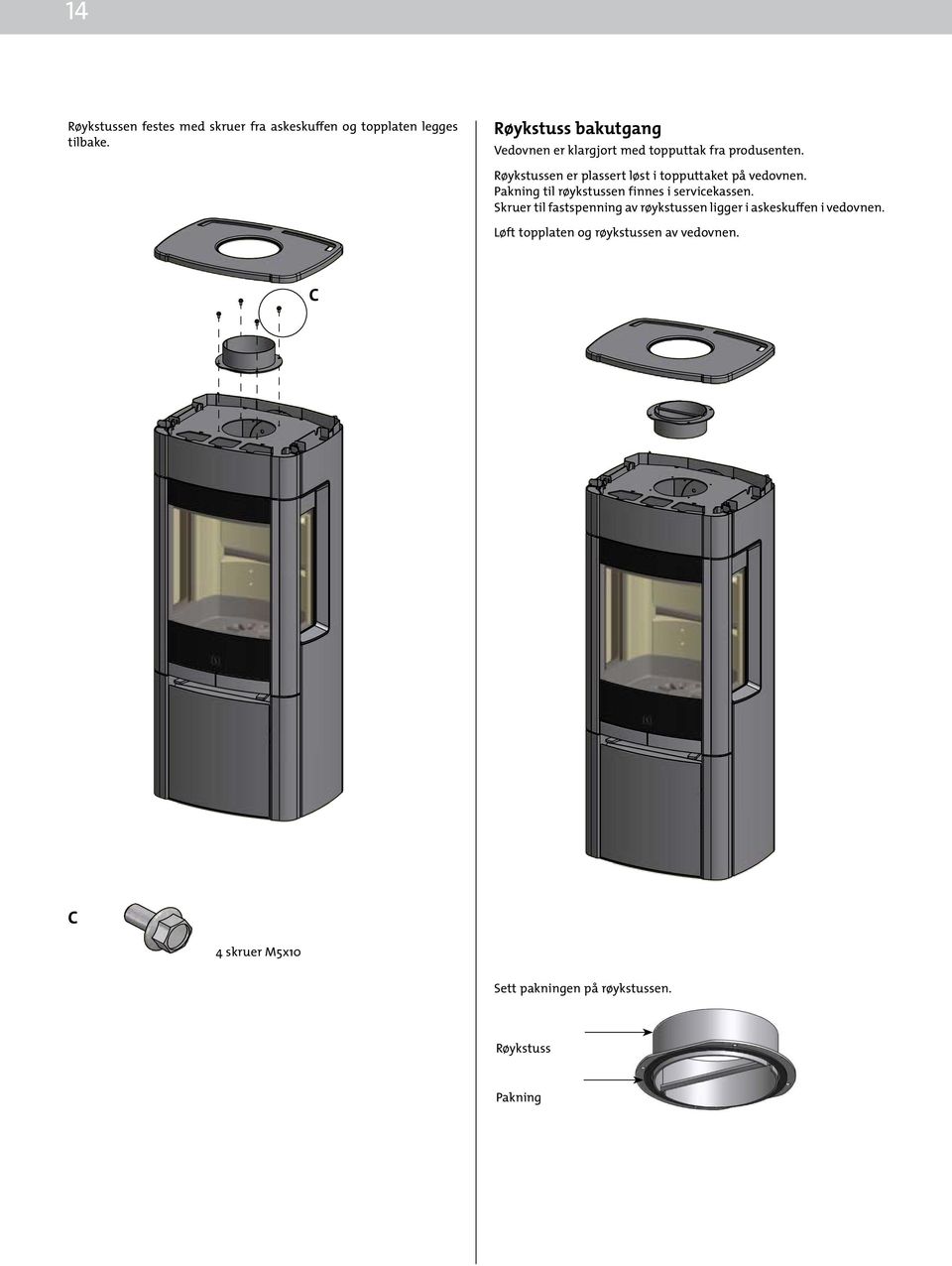 Løft topplaten og røykstussen av vedovnen. C C 4 skruer M5x10 Sett pakningen på røykstussen.