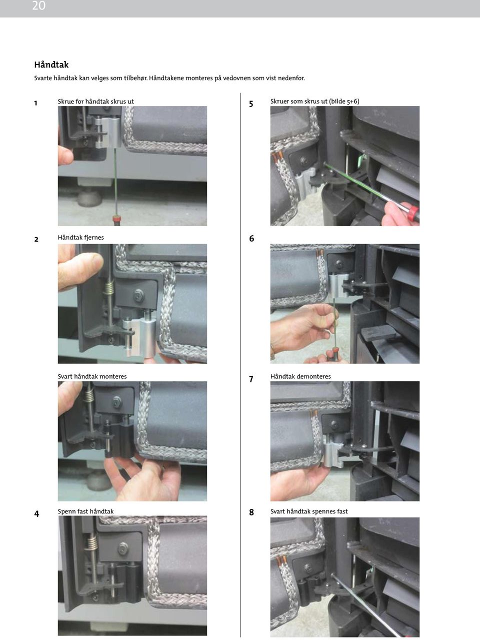 1 Skrue for håndtak skrus ut 5 Skruer som skrus ut (bilde 5+6) 2