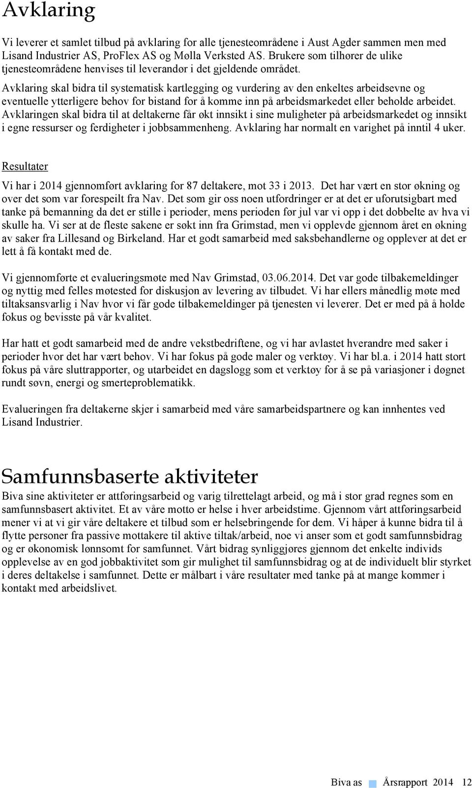 Avklaring skal bidra til systematisk kartlegging og vurdering av den enkeltes arbeidsevne og eventuelle ytterligere behov for bistand for å komme inn på arbeidsmarkedet eller beholde arbeidet.