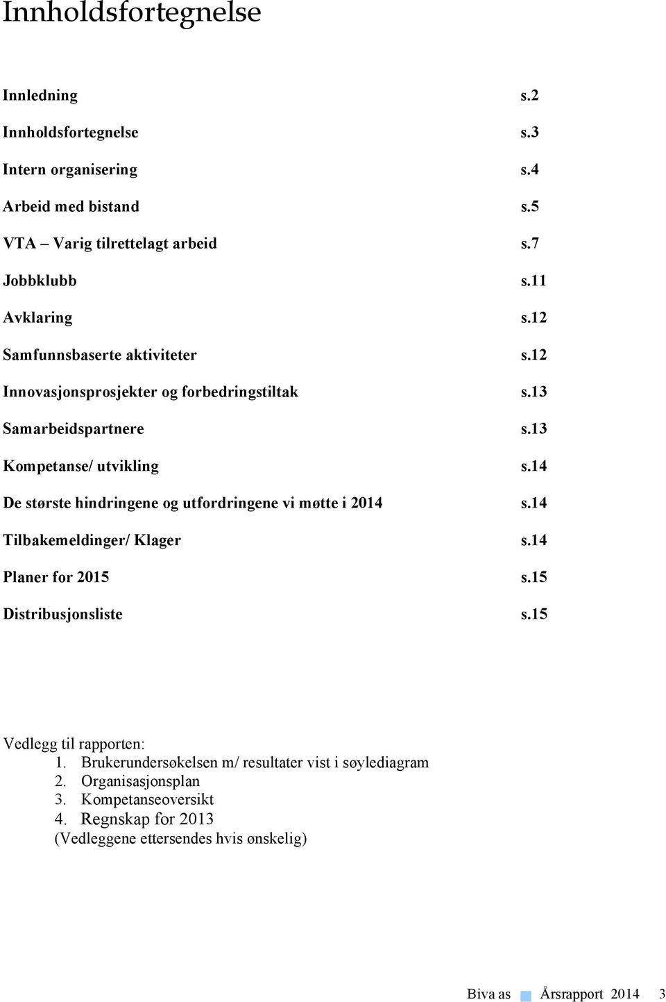 14 De største hindringene og utfordringene vi møtte i 2014 s.14 Tilbakemeldinger/ Klager s.14 Planer for 2015 s.15 Distribusjonsliste s.