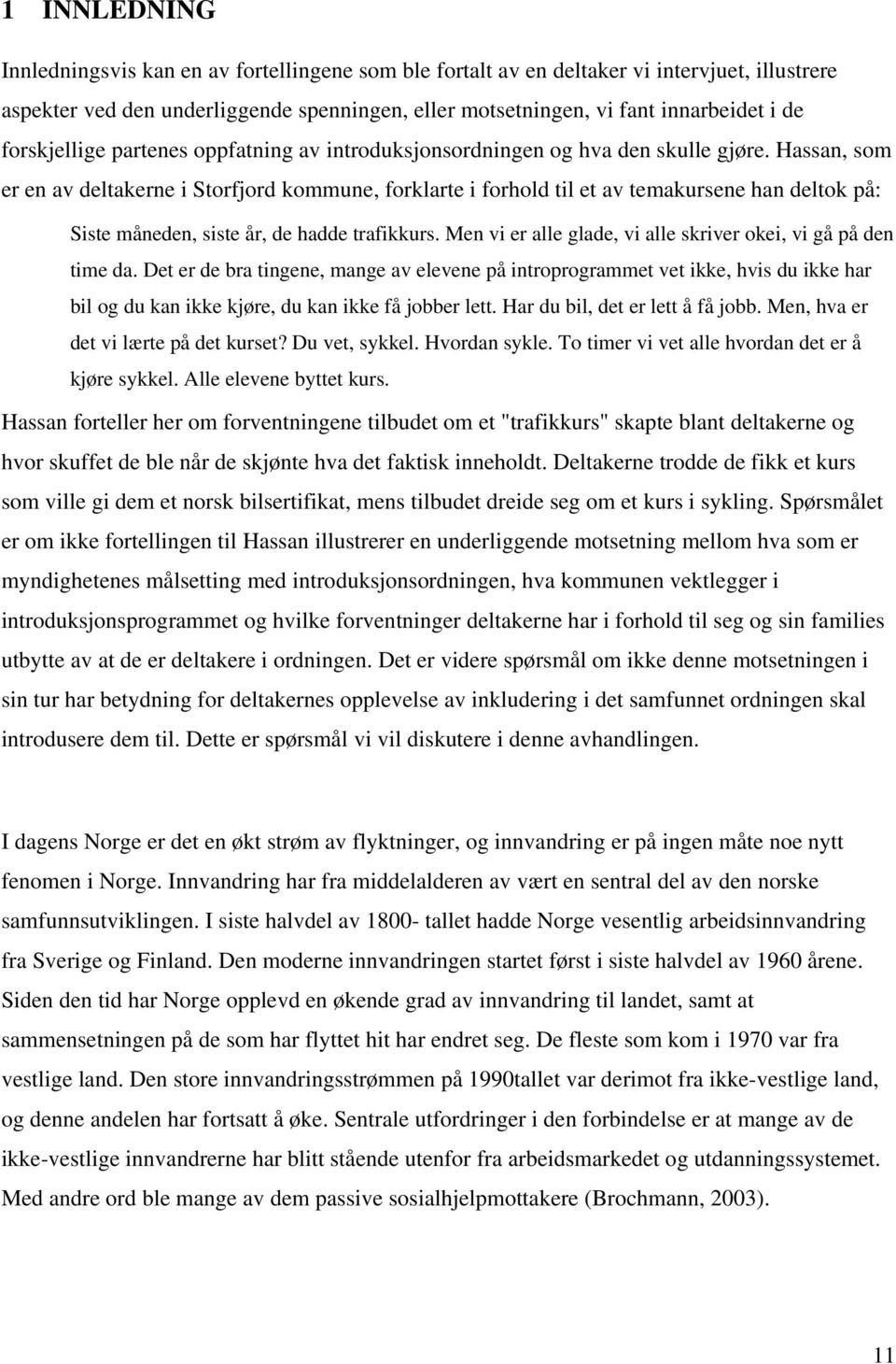 Hassan, som er en av deltakerne i Storfjord kommune, forklarte i forhold til et av temakursene han deltok på: Siste måneden, siste år, de hadde trafikkurs.