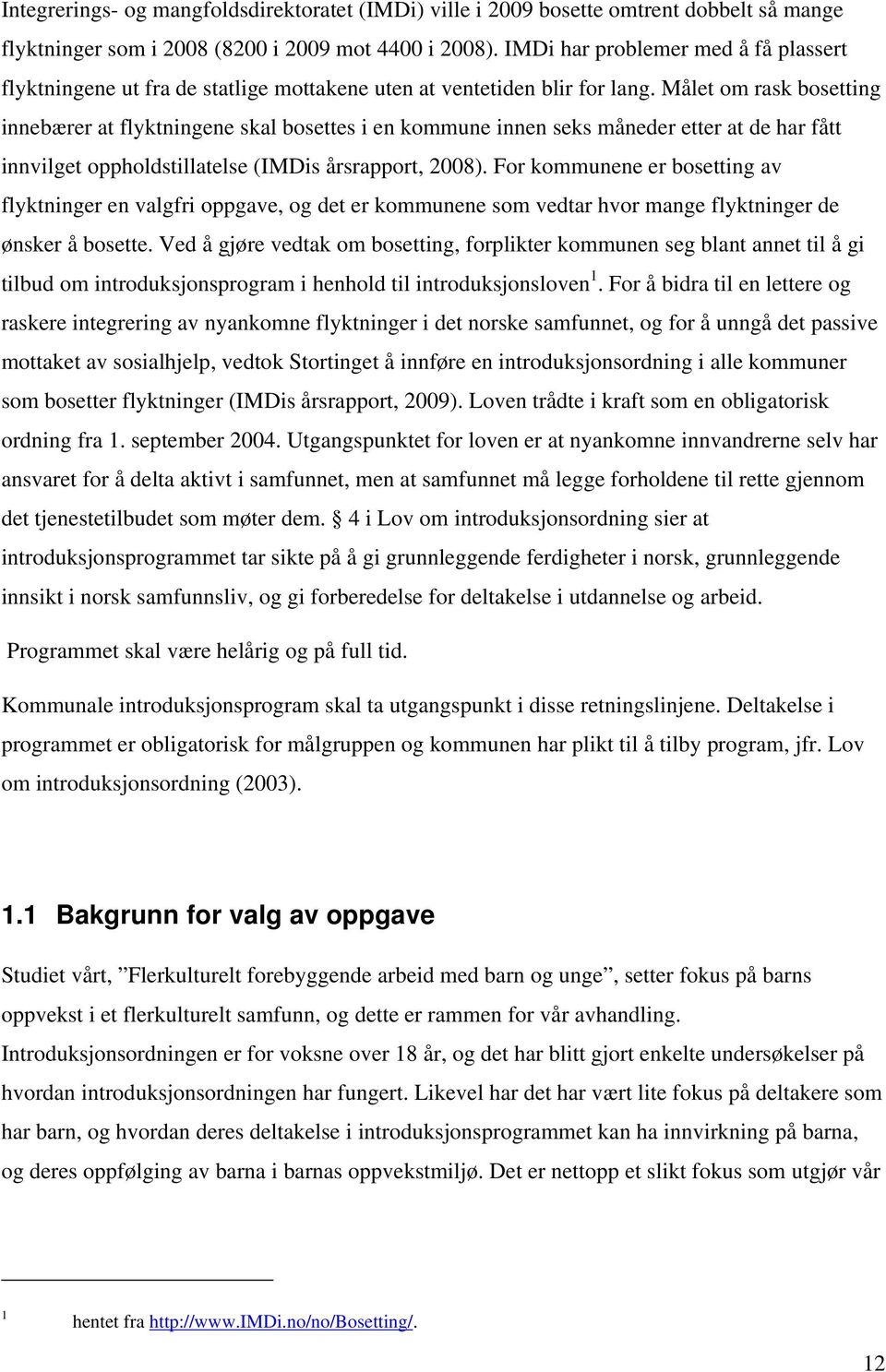 Målet om rask bosetting innebærer at flyktningene skal bosettes i en kommune innen seks måneder etter at de har fått innvilget oppholdstillatelse (IMDis årsrapport, 2008).