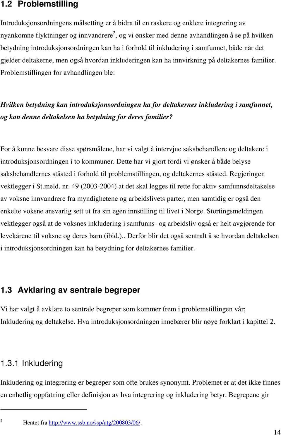 Problemstillingen for avhandlingen ble: Hvilken betydning kan introduksjonsordningen ha for deltakernes inkludering i samfunnet, og kan denne deltakelsen ha betydning for deres familier?