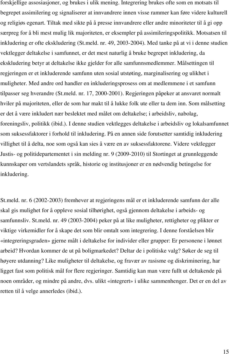 Tiltak med sikte på å presse innvandrere eller andre minoriteter til å gi opp særpreg for å bli mest mulig lik majoriteten, er eksempler på assimileringspolitikk.