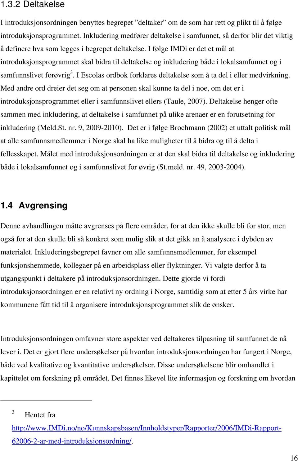 I følge IMDi er det et mål at introduksjonsprogrammet skal bidra til deltakelse og inkludering både i lokalsamfunnet og i samfunnslivet forøvrig 3.