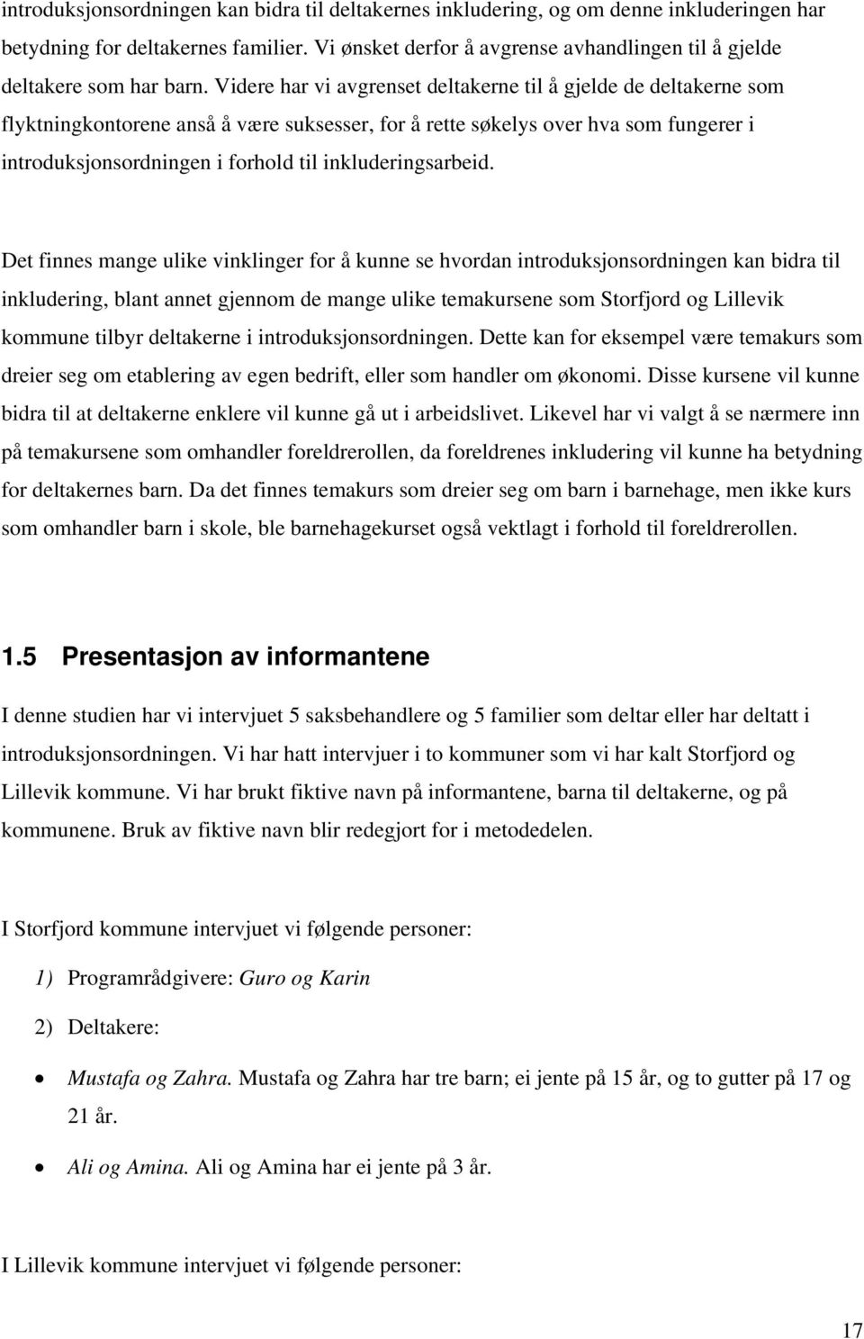 Videre har vi avgrenset deltakerne til å gjelde de deltakerne som flyktningkontorene anså å være suksesser, for å rette søkelys over hva som fungerer i introduksjonsordningen i forhold til