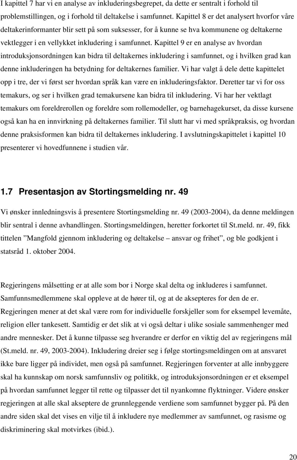 Kapittel 9 er en analyse av hvordan introduksjonsordningen kan bidra til deltakernes inkludering i samfunnet, og i hvilken grad kan denne inkluderingen ha betydning for deltakernes familier.