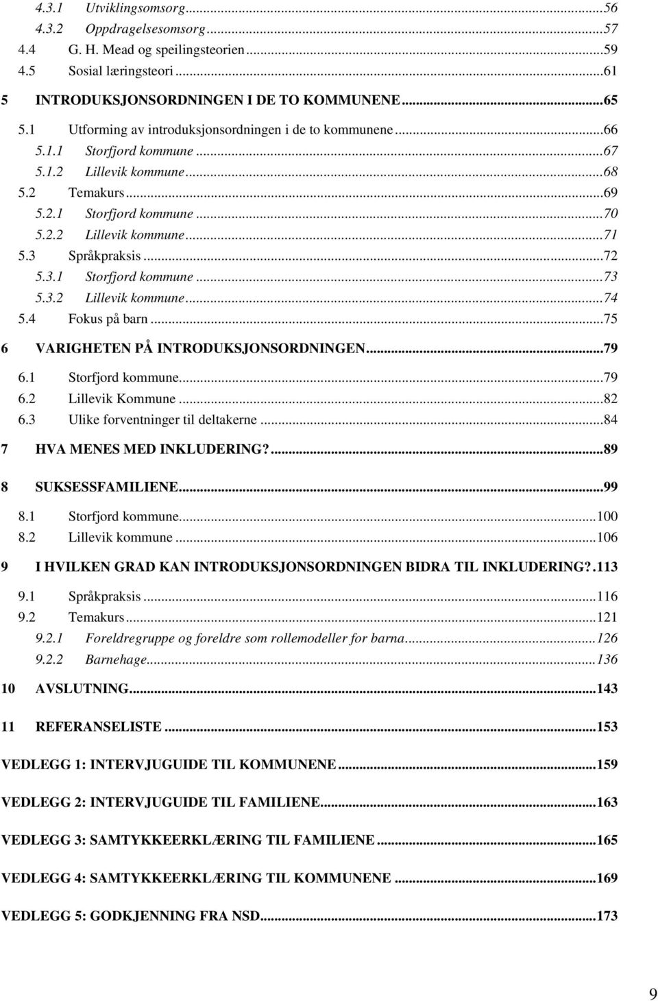 3 Språkpraksis...72 5.3.1 Storfjord kommune...73 5.3.2 Lillevik kommune...74 5.4 Fokus på barn...75 6 VARIGHETEN PÅ INTRODUKSJONSORDNINGEN...79 6.1 Storfjord kommune...79 6.2 Lillevik Kommune...82 6.