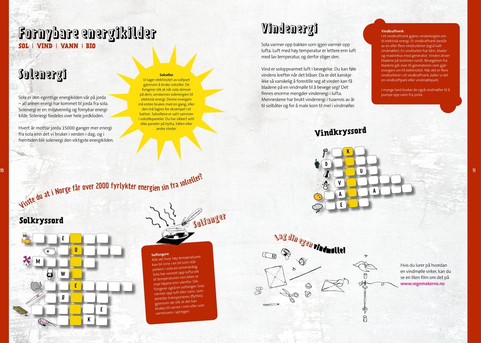 Solceller Vi lager elektrisitet av sollyset gjennom å bruke solceller. De fungerer slik at når sola skinner på dem, omdannes solenergien til elektrisk energi.