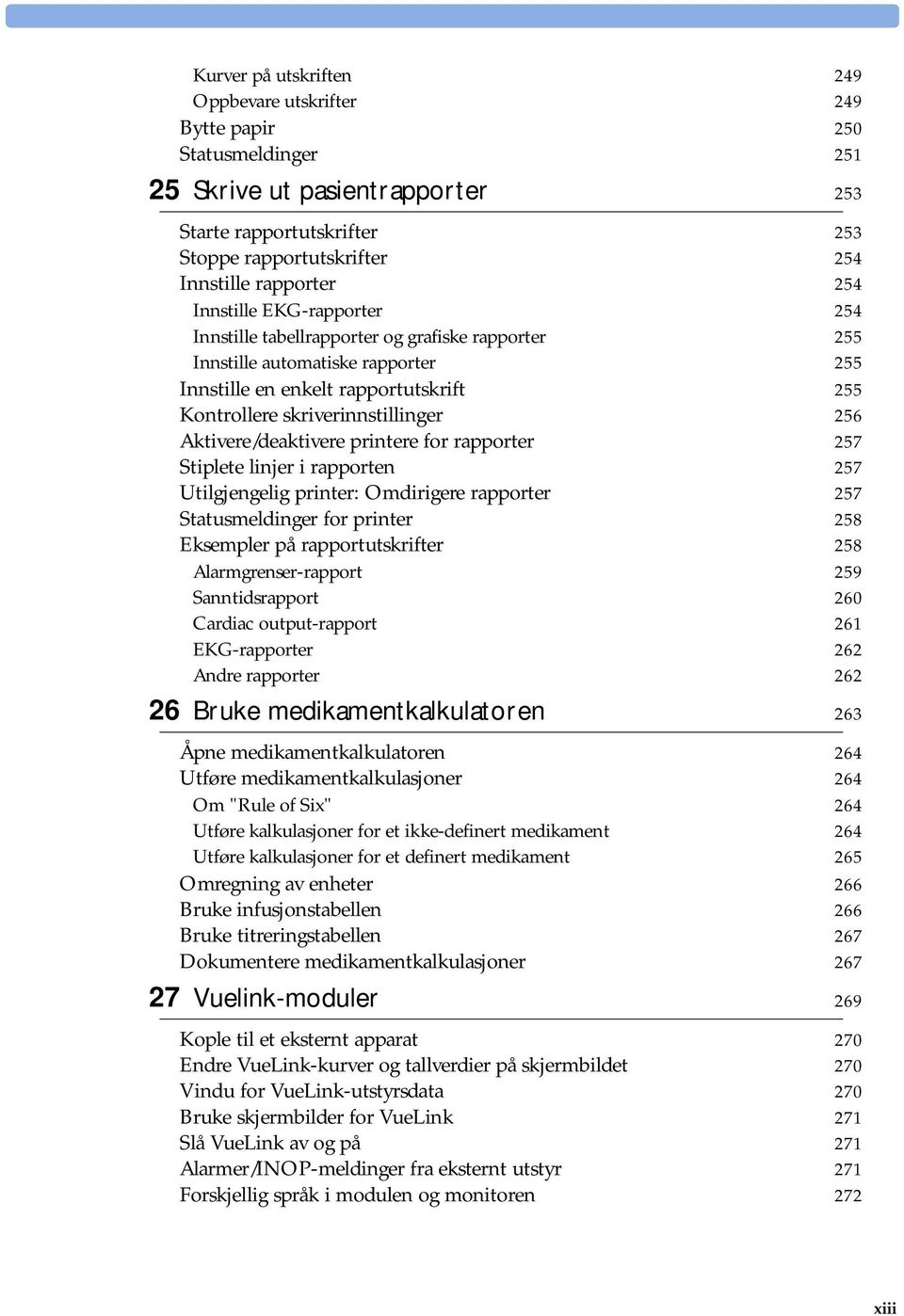 Aktivere/deaktivere printere for rapporter 257 Stiplete linjer i rapporten 257 Utilgjengelig printer: Omdirigere rapporter 257 Statusmeldinger for printer 258 Eksempler på rapportutskrifter 258