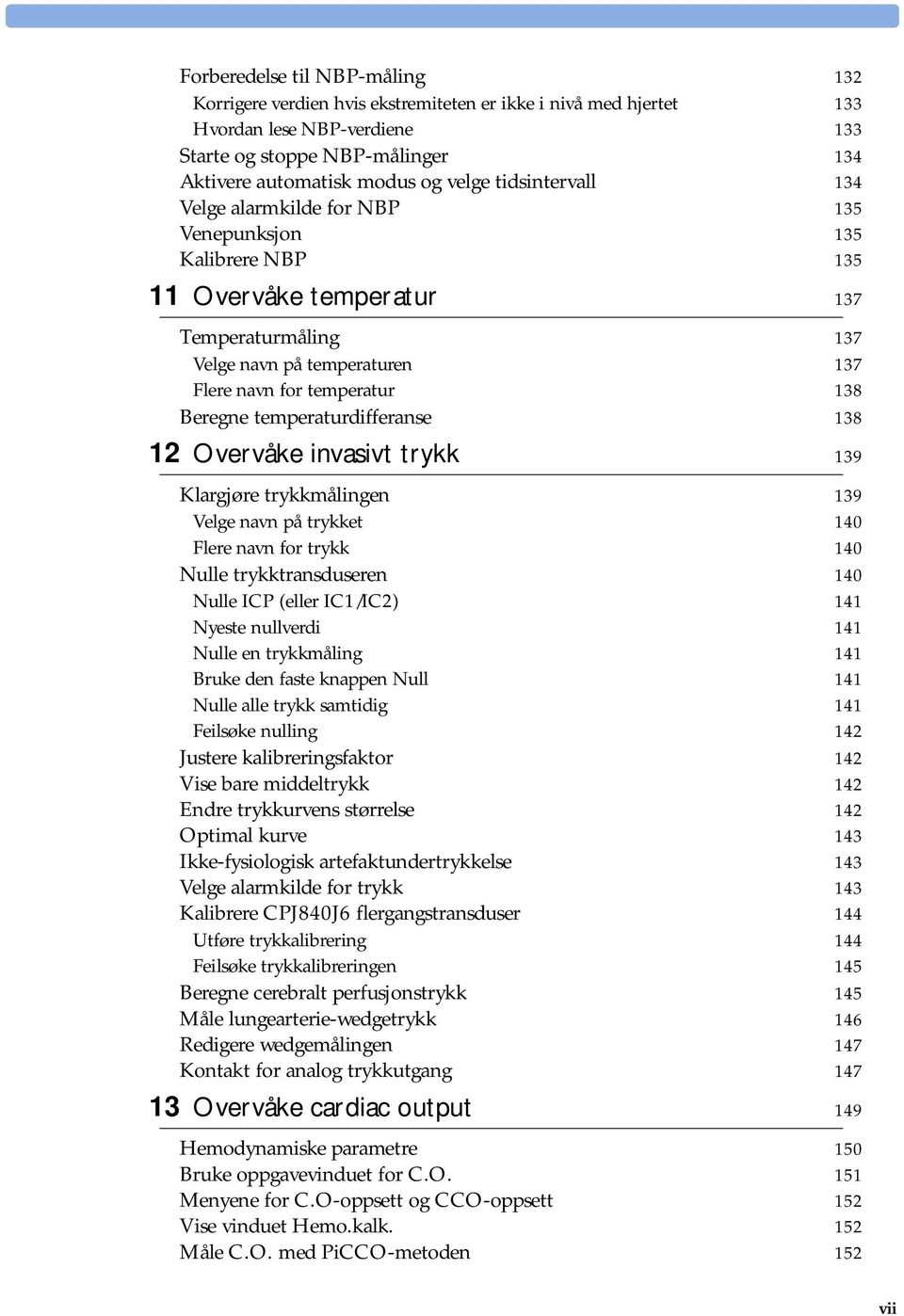 temperaturdifferanse 138 12 Overvåke invasivt trykk 139 Klargjøre trykkmålingen 139 Velge navn på trykket 140 Flere navn for trykk 140 Nulle trykktransduseren 140 Nulle ICP (eller IC1/IC2) 141 Nyeste