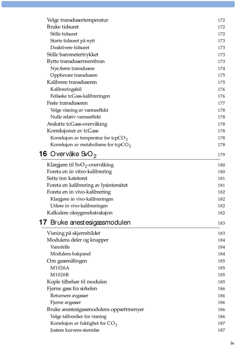 Avslutte tcgass-overvåking 178 Korreksjoner av tcgass 178 Korreksjon av temperatur for tcpco 2 178 Korreksjon av metabolisme for tcpco 2 178 16 Overvåke SvO 2 179 Klargjøre til SvO 2 -overvåking 180