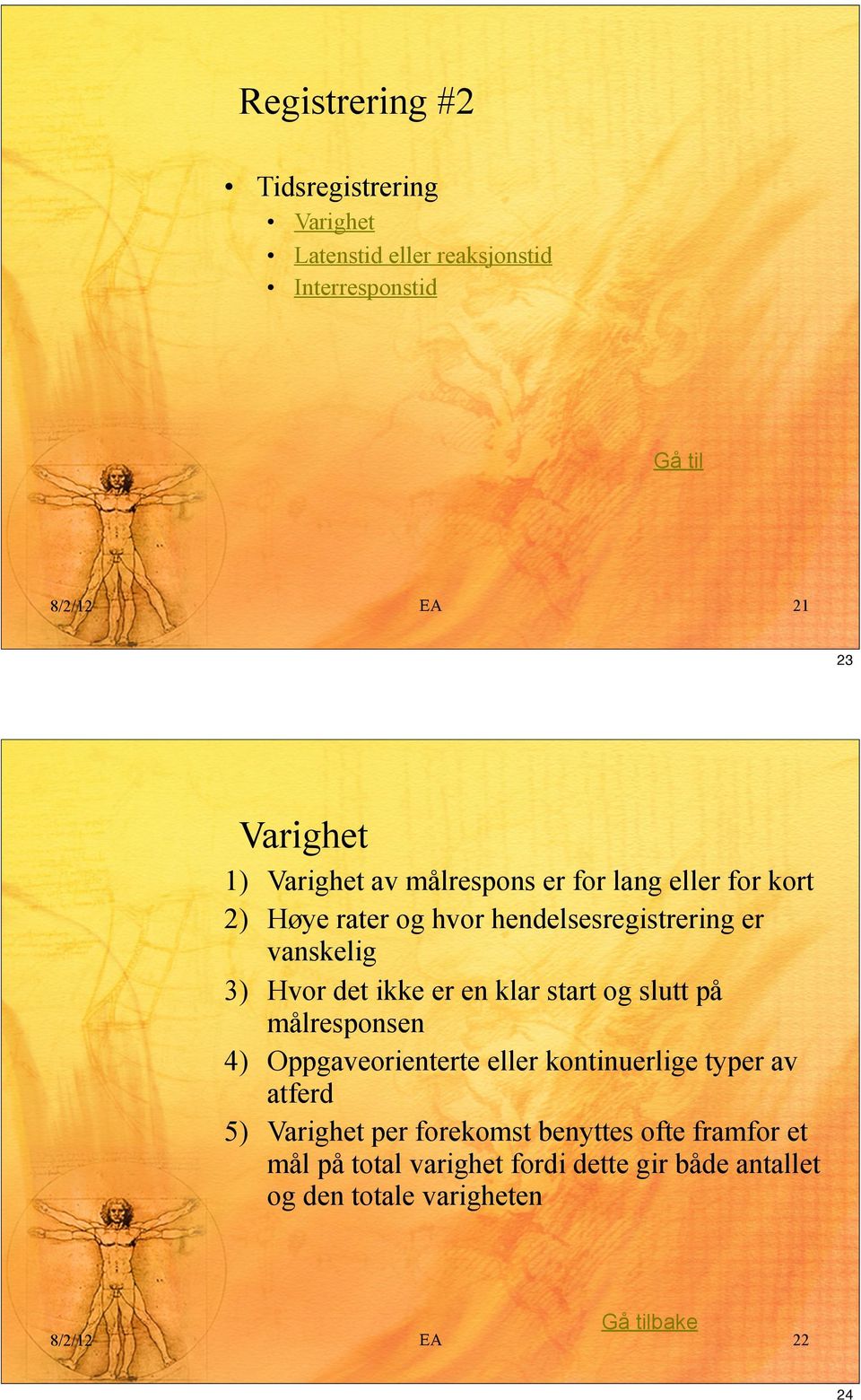 ikke er en klar start og slutt på målresponsen 4) Oppgaveorienterte eller kontinuerlige typer av atferd 5) Varighet per