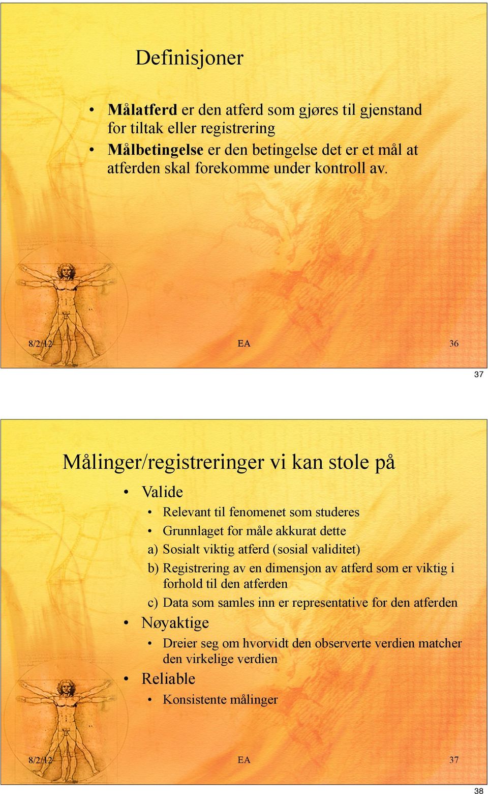 36 37 Målinger/registreringer vi kan stole på Valide Relevant til fenomenet som studeres Grunnlaget for måle akkurat dette a) Sosialt viktig atferd