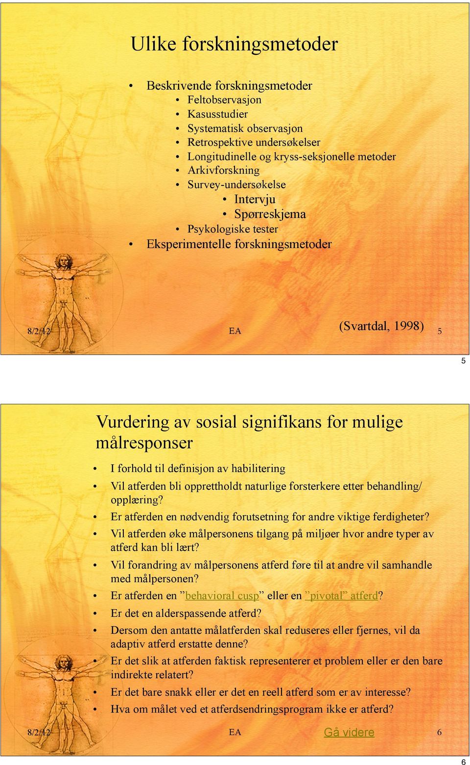 av habilitering Vil atferden bli opprettholdt naturlige forsterkere etter behandling/ opplæring? Er atferden en nødvendig forutsetning for andre viktige ferdigheter?