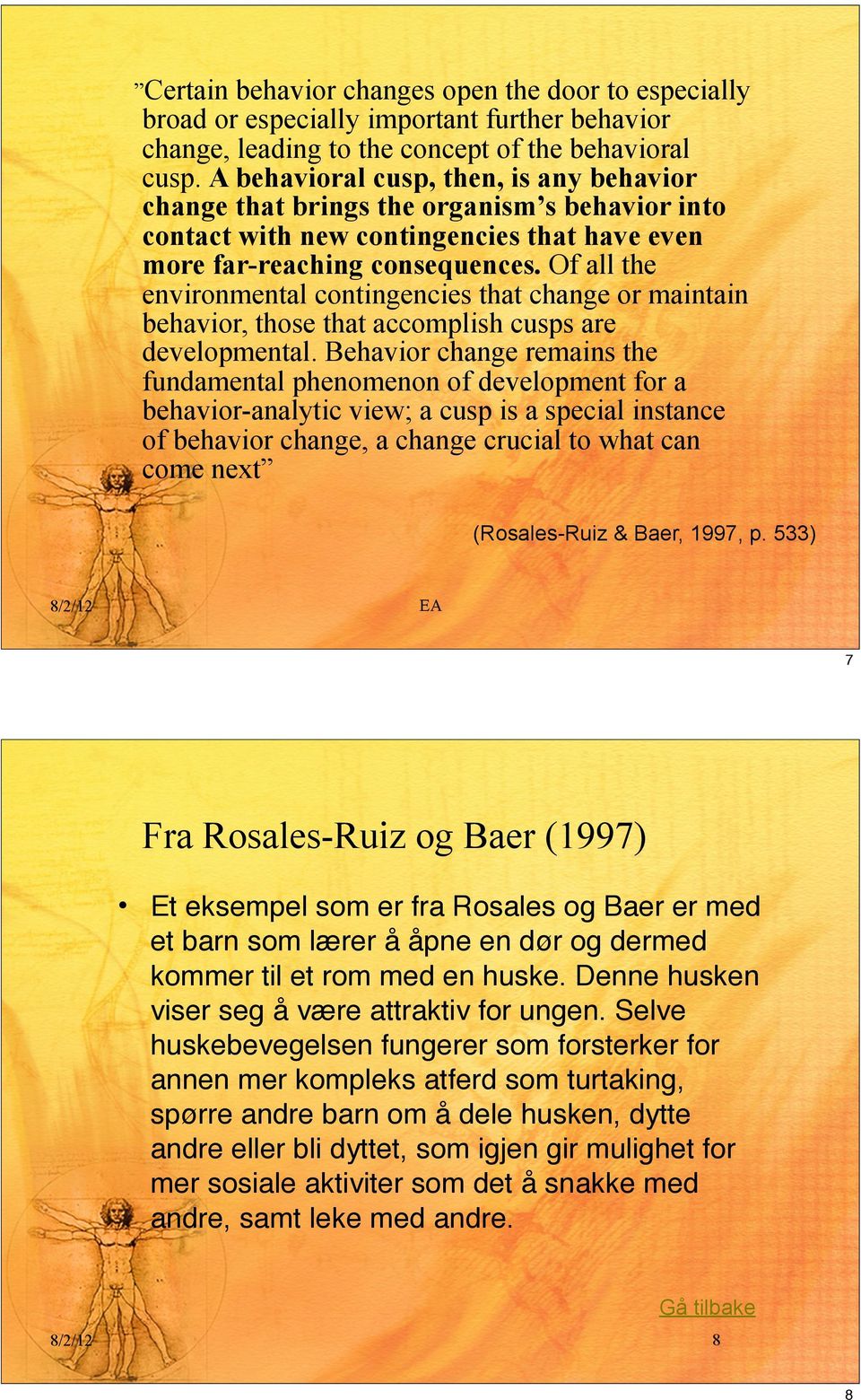 Of all the environmental contingencies that change or maintain behavior, those that accomplish cusps are developmental.