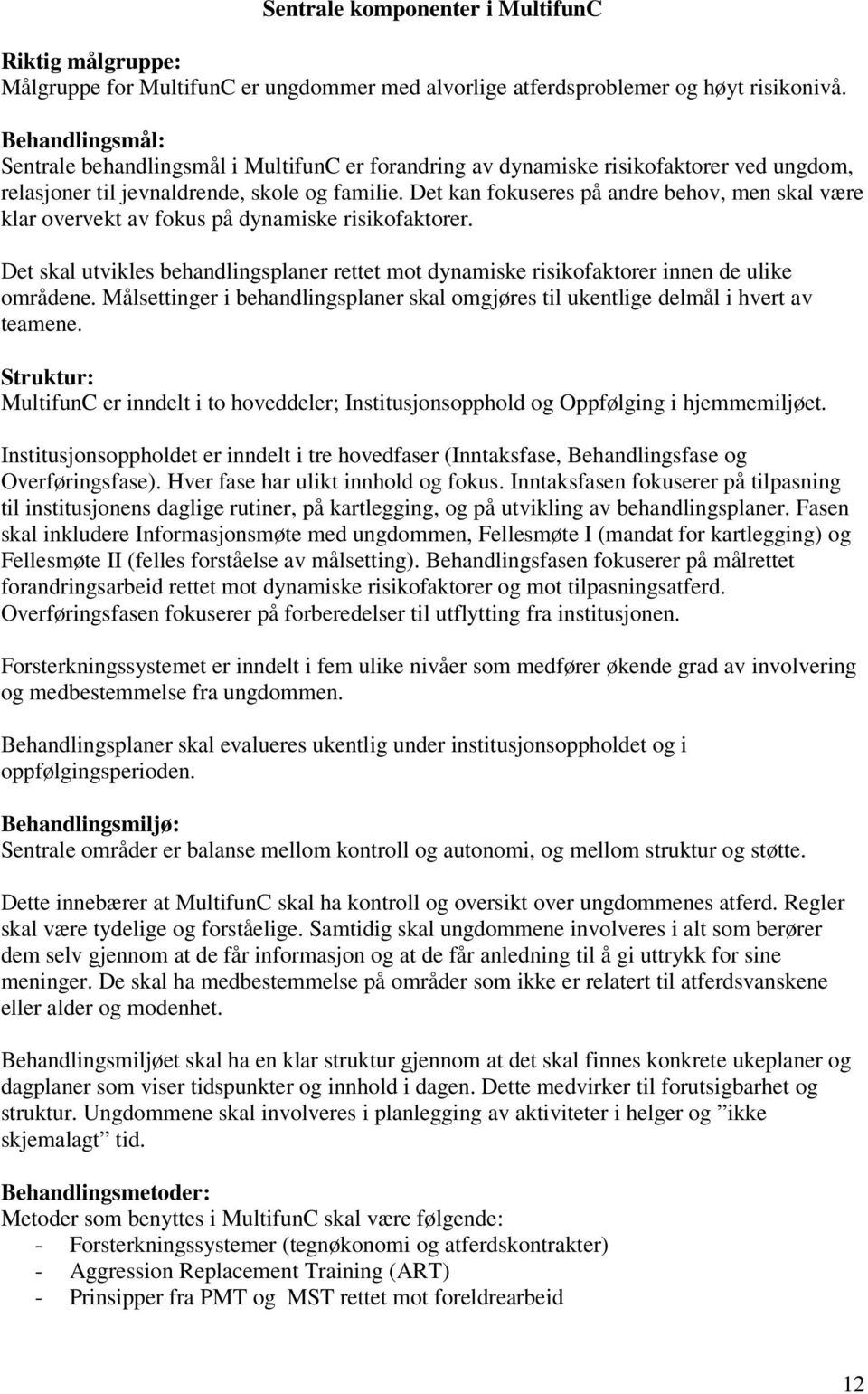 Det kan fokuseres på andre behov, men skal være klar overvekt av fokus på dynamiske risikofaktorer. Det skal utvikles behandlingsplaner rettet mot dynamiske risikofaktorer innen de ulike områdene.