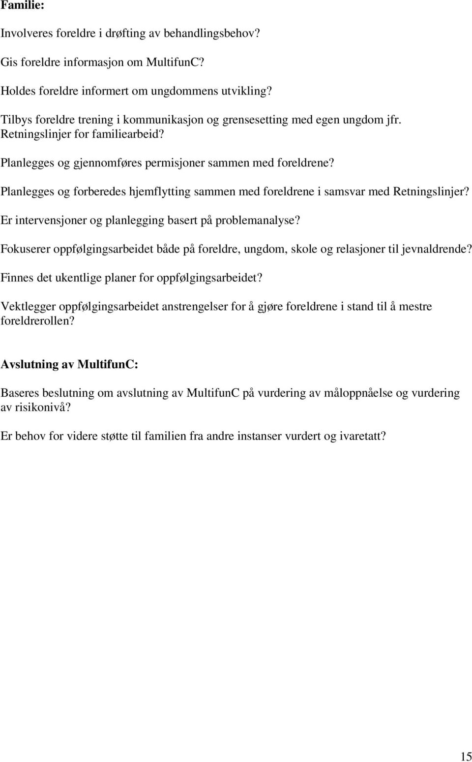 Planlegges og forberedes hjemflytting sammen med foreldrene i samsvar med Retningslinjer? Er intervensjoner og planlegging basert på problemanalyse?