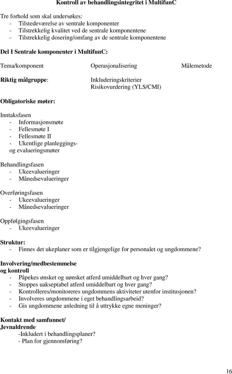 Obligatoriske møter: Inntaksfasen - Informasjonsmøte - Fellesmøte I - Fellesmøte II - Ukentlige planleggingsog evalueringsmøter Behandlingsfasen - Ukeevalueringer - Månedsevalueringer