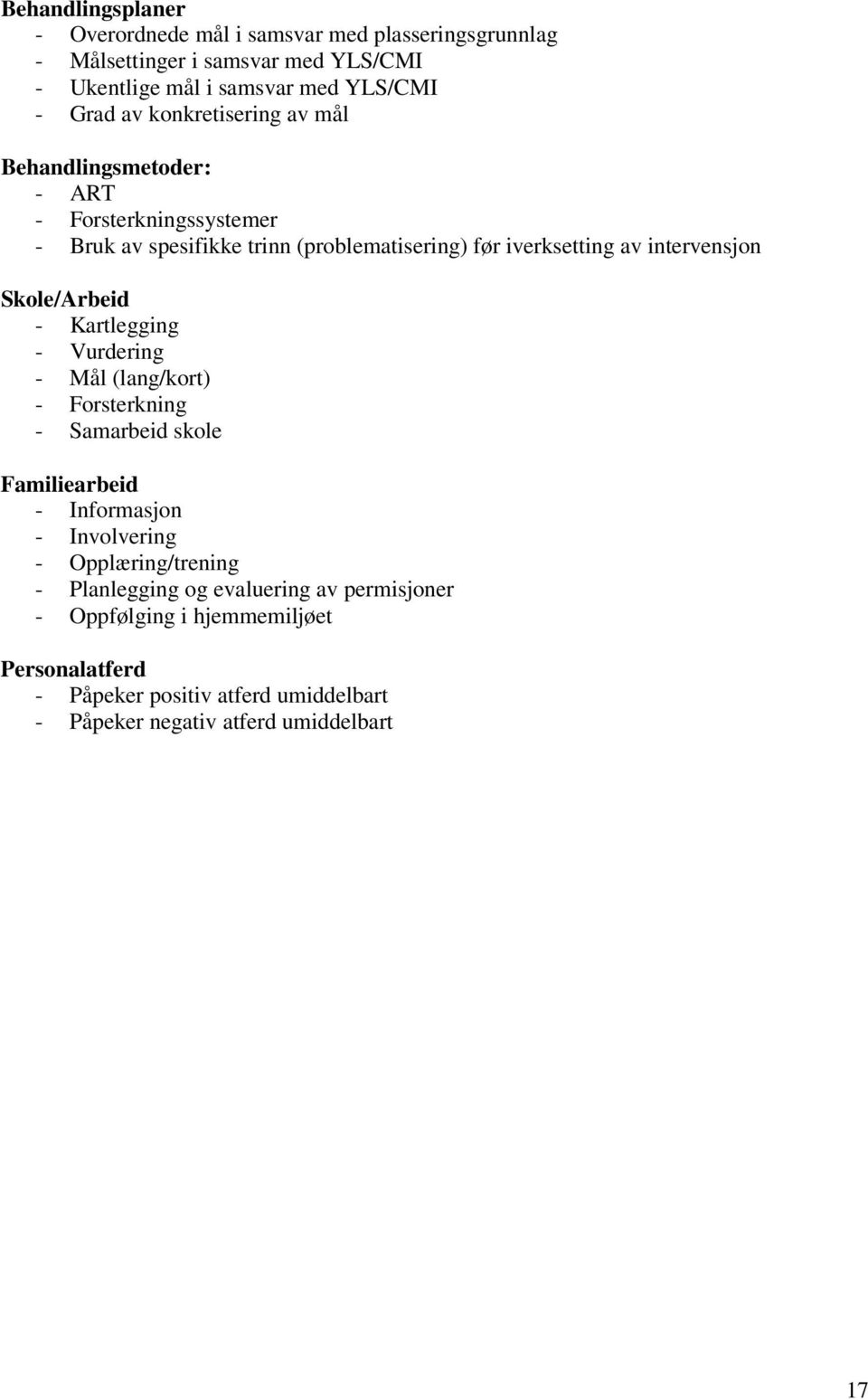 Skole/Arbeid - Kartlegging - Vurdering - Mål (lang/kort) - Forsterkning - Samarbeid skole Familiearbeid - Informasjon - Involvering - Opplæring/trening -