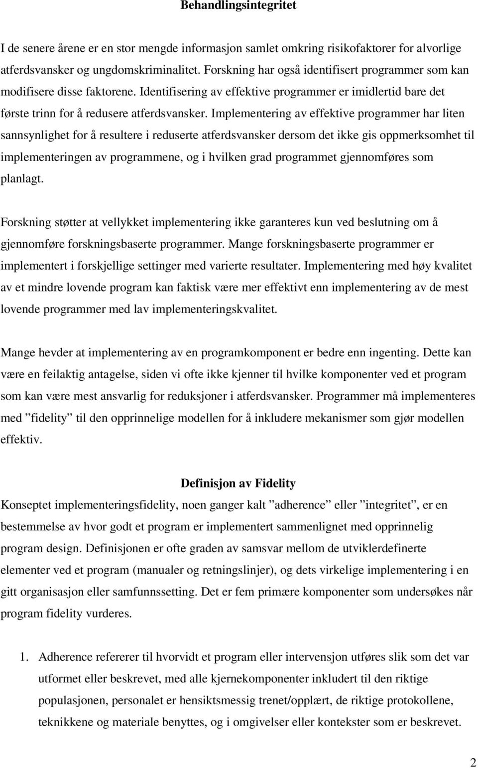 Implementering av effektive programmer har liten sannsynlighet for å resultere i reduserte atferdsvansker dersom det ikke gis oppmerksomhet til implementeringen av programmene, og i hvilken grad