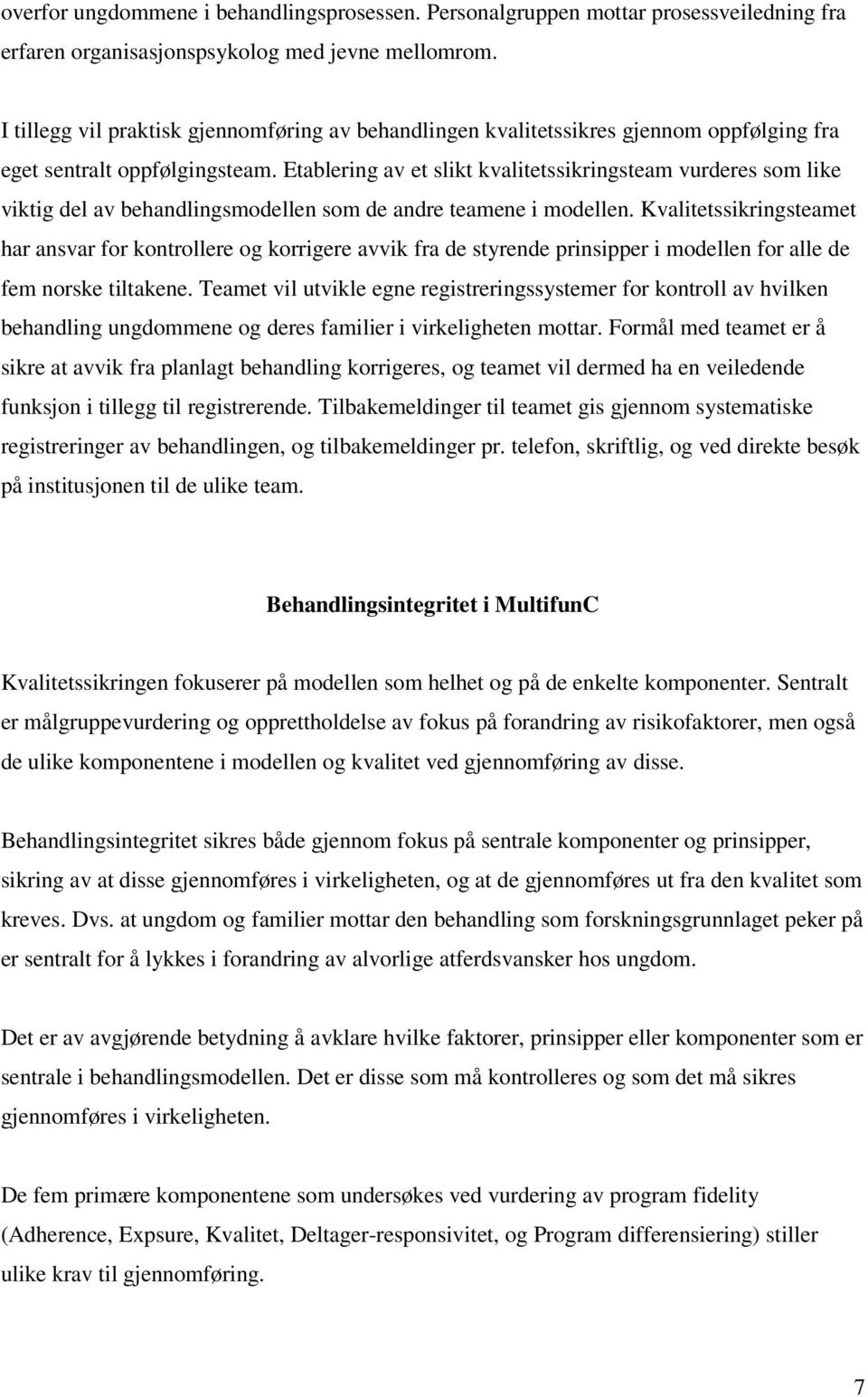 Etablering av et slikt kvalitetssikringsteam vurderes som like viktig del av behandlingsmodellen som de andre teamene i modellen.