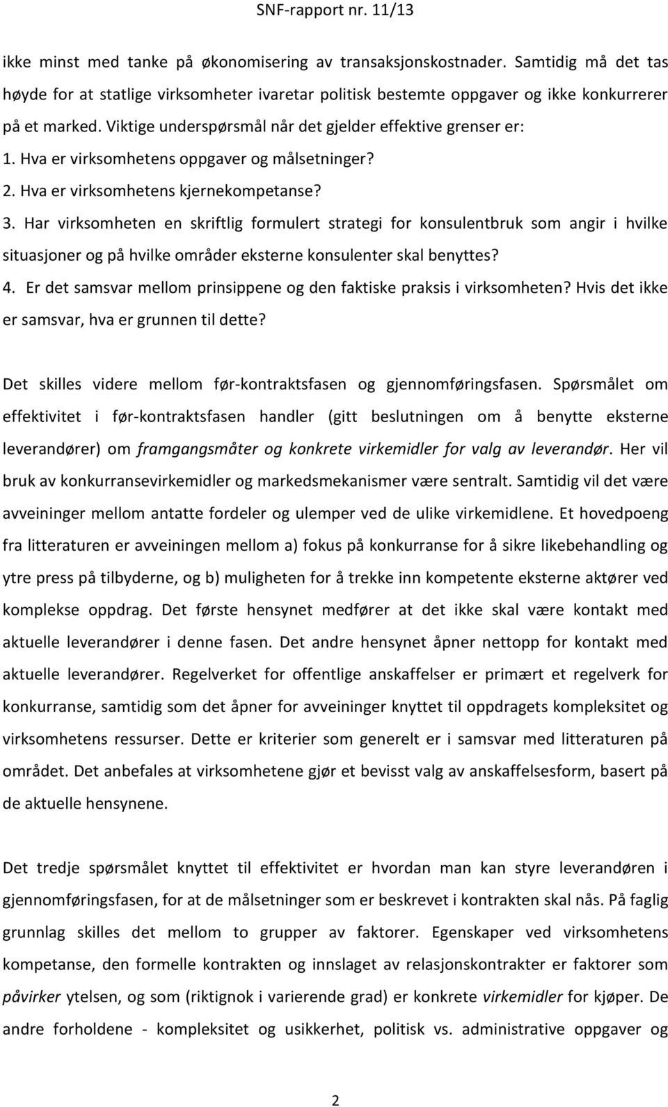 Har virksomheten en skriftlig formulert strategi for konsulentbruk som angir i hvilke situasjoner og på hvilke områder eksterne konsulenter skal benyttes? 4.