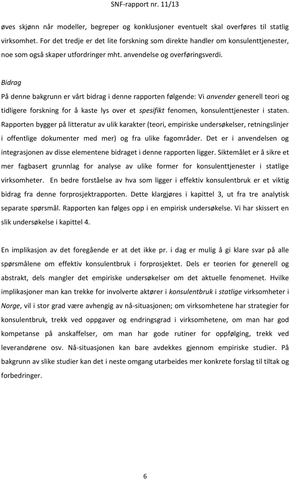 Bidrag På denne bakgrunn er vårt bidrag i denne rapporten følgende: Vi anvender generell teori og tidligere forskning for å kaste lys over et spesifikt fenomen, konsulenttjenester i staten.