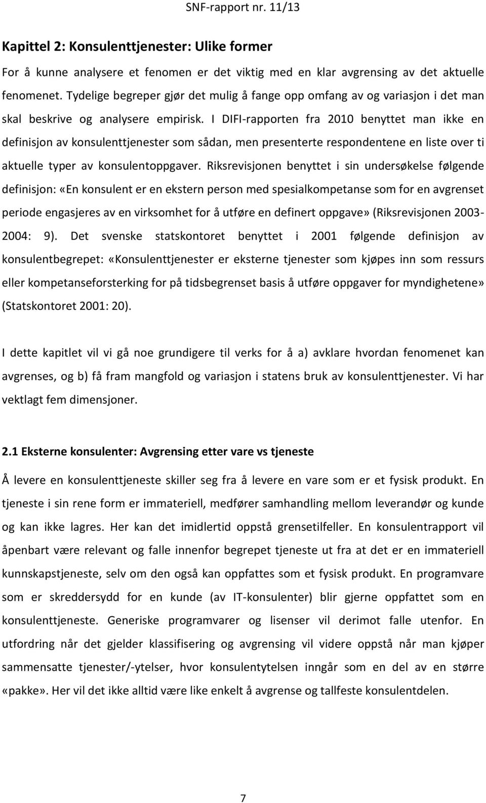 I DIFI-rapporten fra 2010 benyttet man ikke en definisjon av konsulenttjenester som sådan, men presenterte respondentene en liste over ti aktuelle typer av konsulentoppgaver.