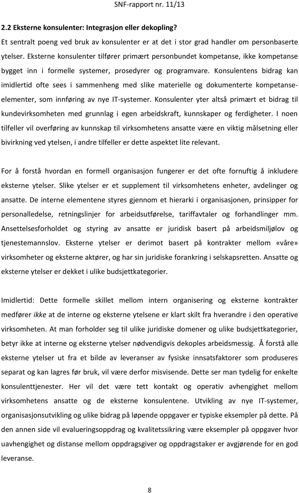 Konsulentens bidrag kan imidlertid ofte sees i sammenheng med slike materielle og dokumenterte kompetanseelementer, som innføring av nye IT-systemer.