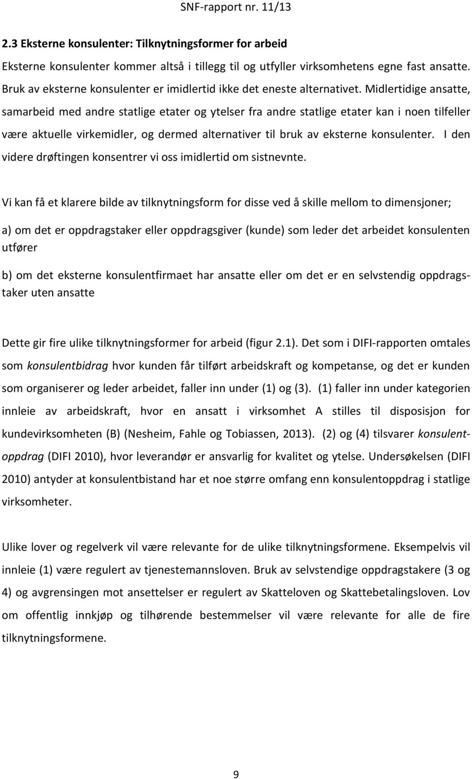 Midlertidige ansatte, samarbeid med andre statlige etater og ytelser fra andre statlige etater kan i noen tilfeller være aktuelle virkemidler, og dermed alternativer til bruk av eksterne konsulenter.