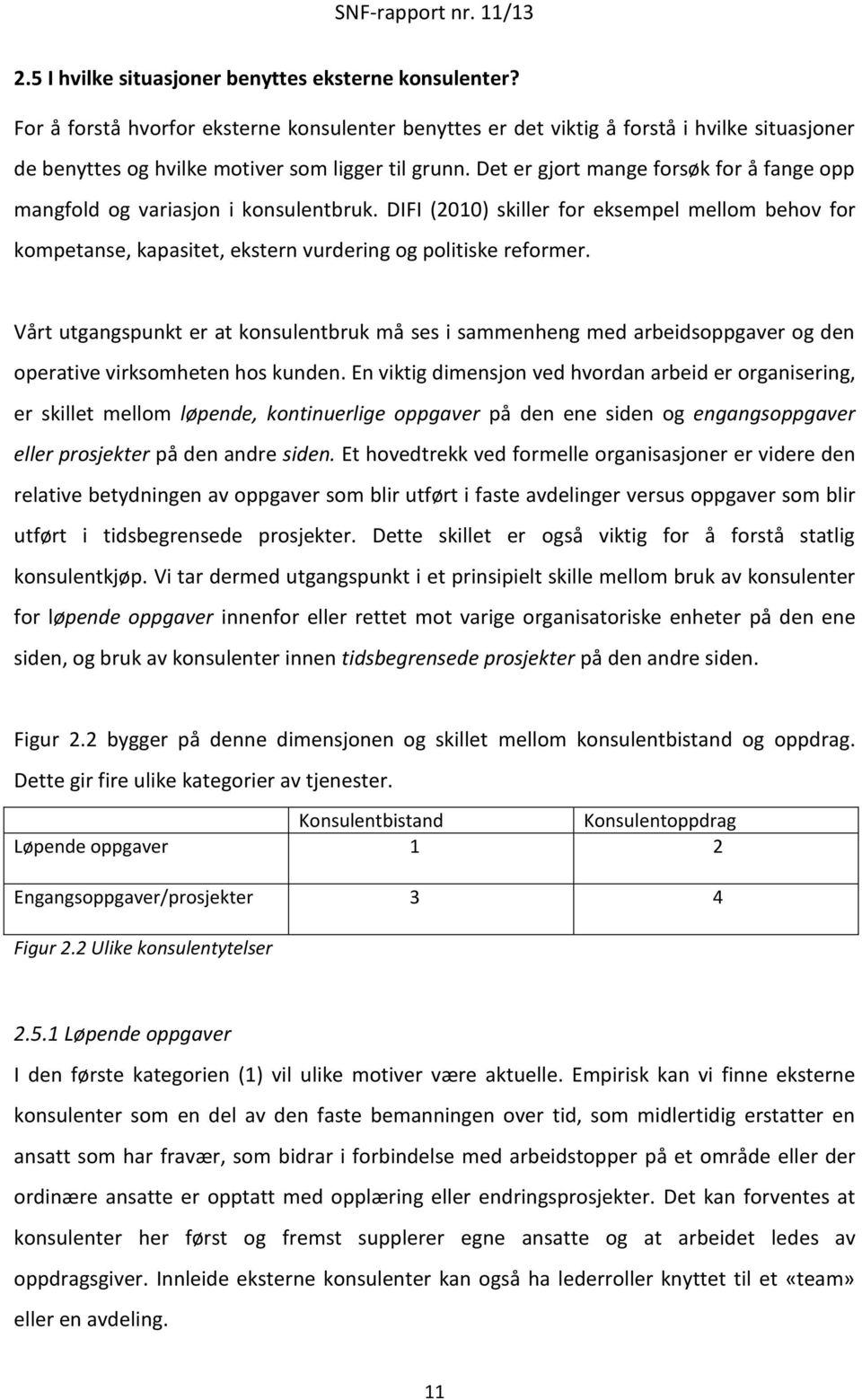 Det er gjort mange forsøk for å fange opp mangfold og variasjon i konsulentbruk. DIFI (2010) skiller for eksempel mellom behov for kompetanse, kapasitet, ekstern vurdering og politiske reformer.