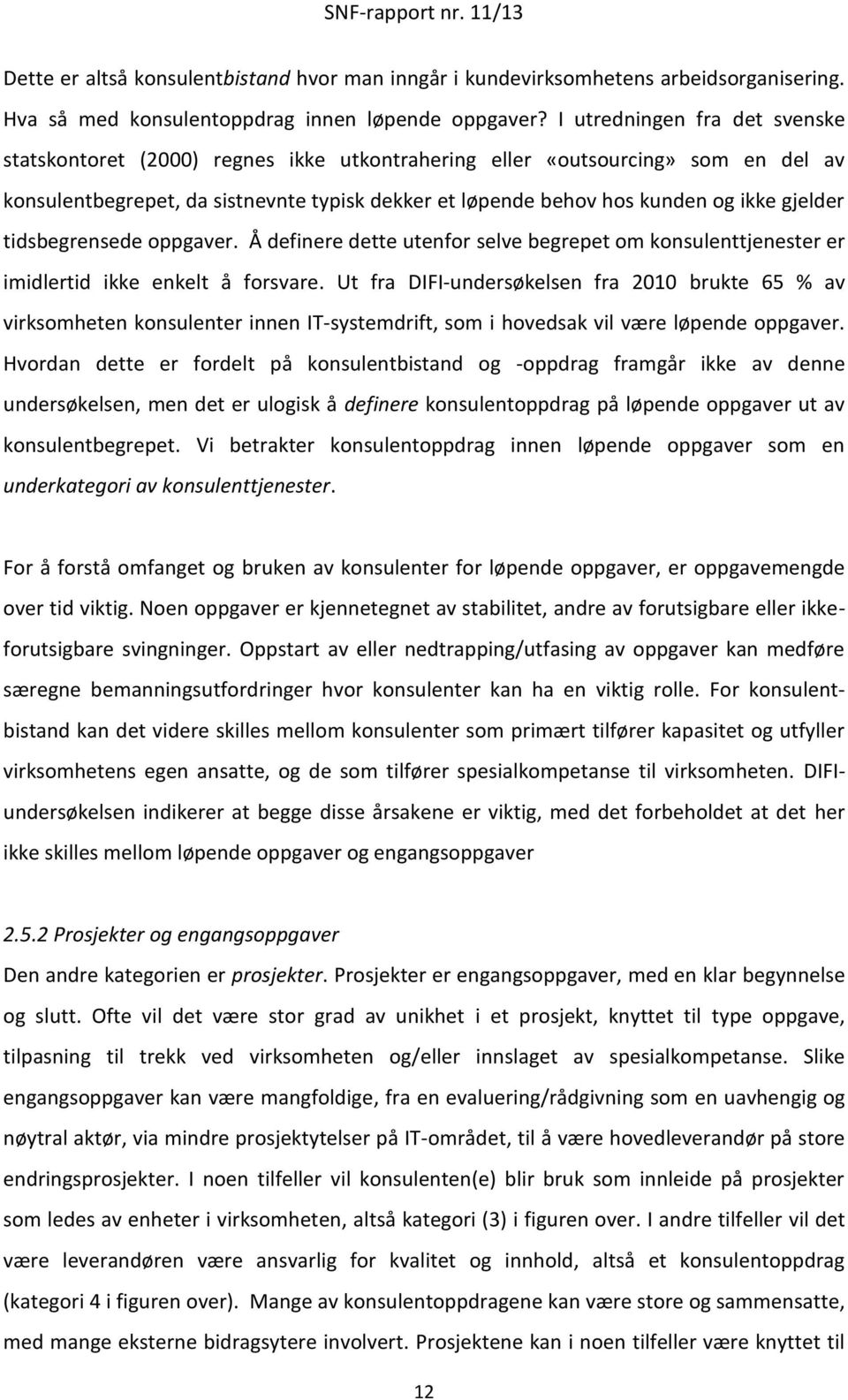 gjelder tidsbegrensede oppgaver. Å definere dette utenfor selve begrepet om konsulenttjenester er imidlertid ikke enkelt å forsvare.