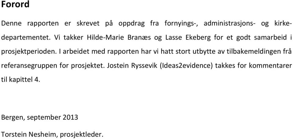 I arbeidet med rapporten har vi hatt stort utbytte av tilbakemeldingen frå referansegruppen for prosjektet.