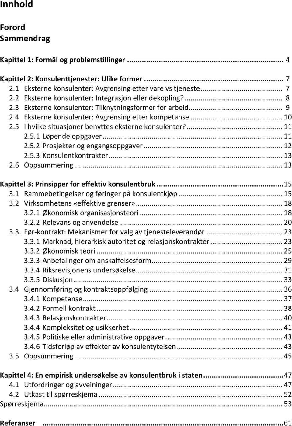 .. 11 2.5.2 Prosjekter og engangsoppgaver... 12 2.5.3 Konsulentkontrakter... 13 2.6 Oppsummering... 13 Kapittel 3: Prinsipper for effektiv konsulentbruk... 15 3.