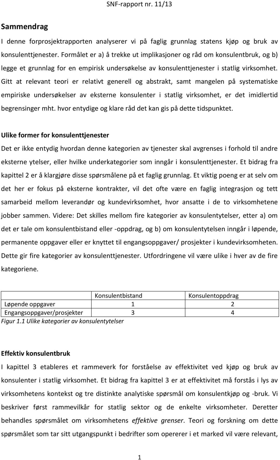 Gitt at relevant teori er relativt generell og abstrakt, samt mangelen på systematiske empiriske undersøkelser av eksterne konsulenter i statlig virksomhet, er det imidlertid begrensinger mht.