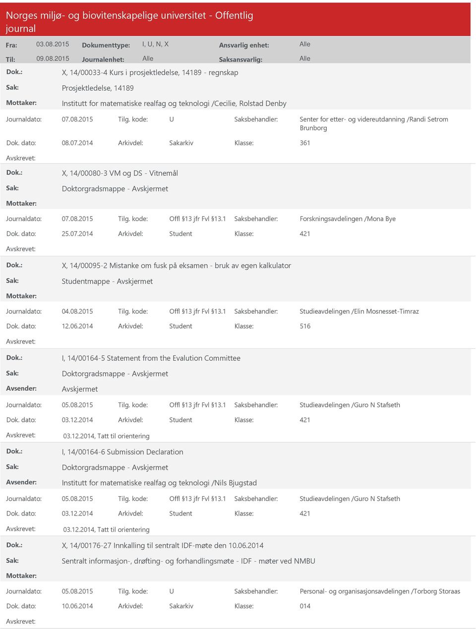 videreutdanning /Randi Setrom Brunborg Dok. dato: 08.07.2014 Arkivdel: Sakarkiv 361 X, 14/00080-3 VM og DS - Vitnemål Doktorgradsmappe - Forskningsavdelingen /Mona Bye Dok. dato: 25.07.2014 Arkivdel: Student 421 X, 14/00095-2 Mistanke om fusk på eksamen - bruk av egen kalkulator Studentmappe - Journaldato: 04.