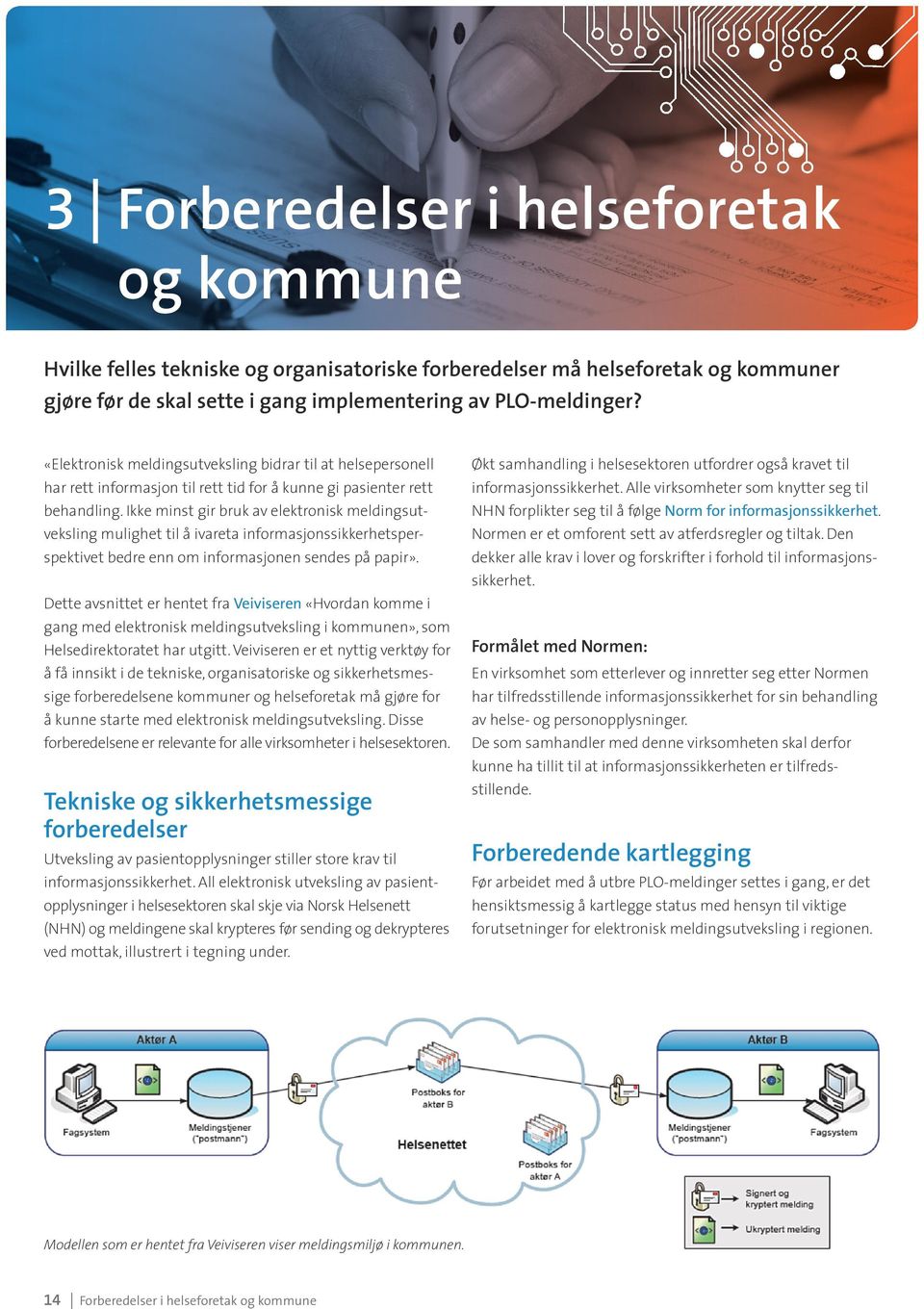 Ikke minst gir bruk av elektronisk meldingsutveksling mulighet til å ivareta informasjonssikkerhetsperspektivet bedre enn om informasjonen sendes på papir».