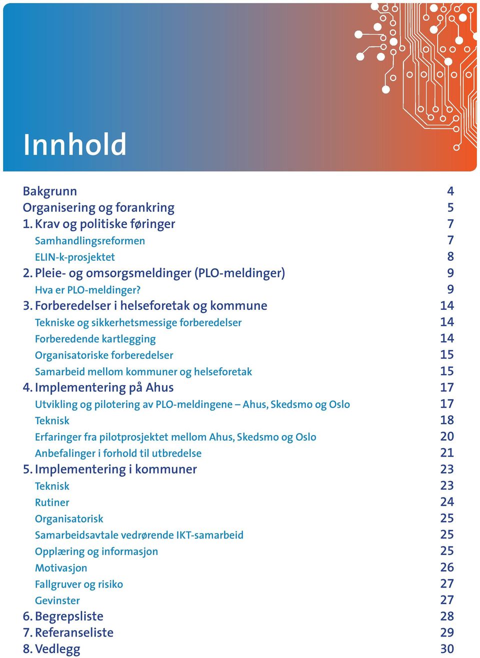 Implementering på Ahus 17 Utvikling og pilotering av PLO-meldingene Ahus, Skedsmo og Oslo 17 Teknisk 18 Erfaringer fra pilotprosjektet mellom Ahus, Skedsmo og Oslo 20 Anbefalinger i forhold til