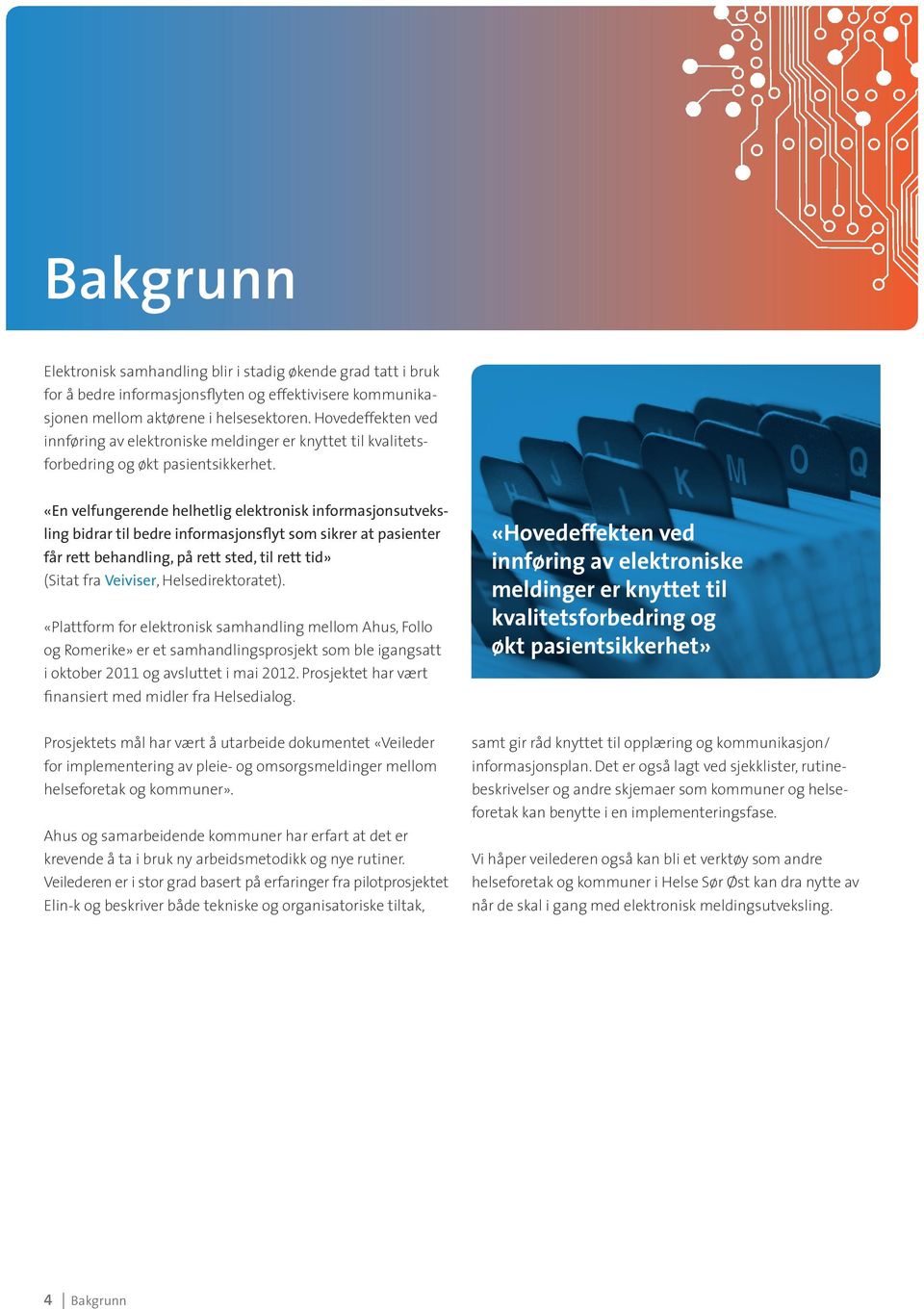 «En velfungerende helhetlig elektronisk informasjonsutveksling bidrar til bedre informasjonsflyt som sikrer at pasienter får rett behandling, på rett sted, til rett tid» (Sitat fra Veiviser,