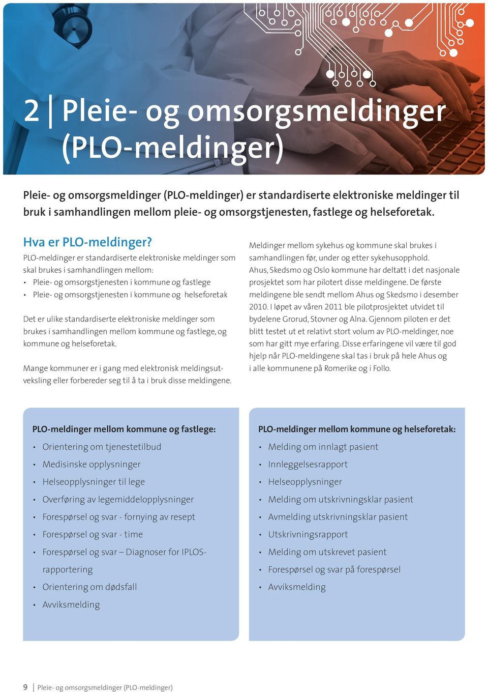 PLO-meldinger er standardiserte elektroniske meldinger som skal brukes i samhandlingen mellom: Pleie- og omsorgstjenesten i kommune og fastlege Pleie- og omsorgstjenesten i kommune og helseforetak